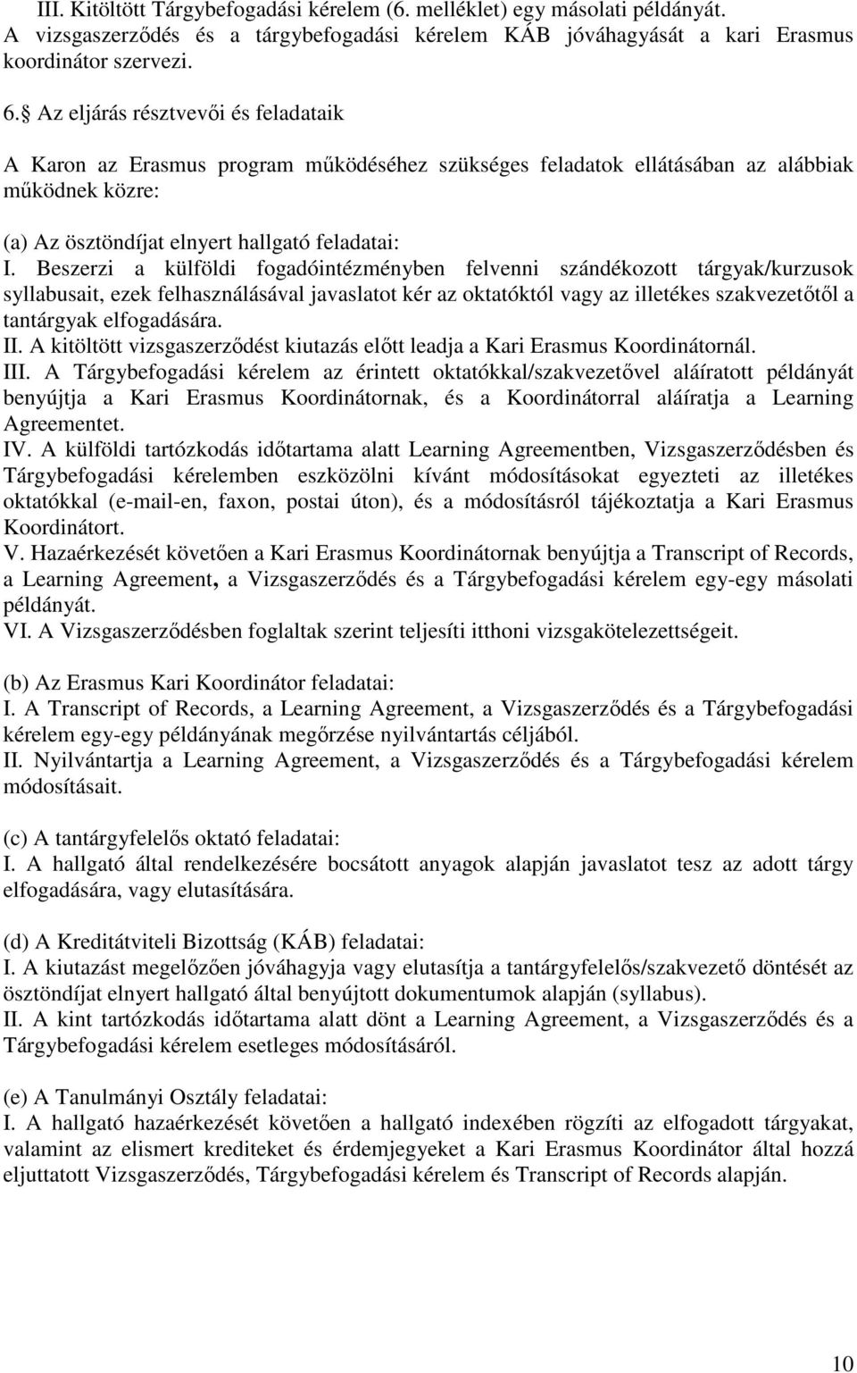 Beszerzi a külföldi fogadóintézményben felvenni szándékozott tárgyak/kurzusok syllabusait, ezek felhasználásával javaslatot kér az oktatóktól vagy az illetékes szakvezetőtől a tantárgyak elfogadására.