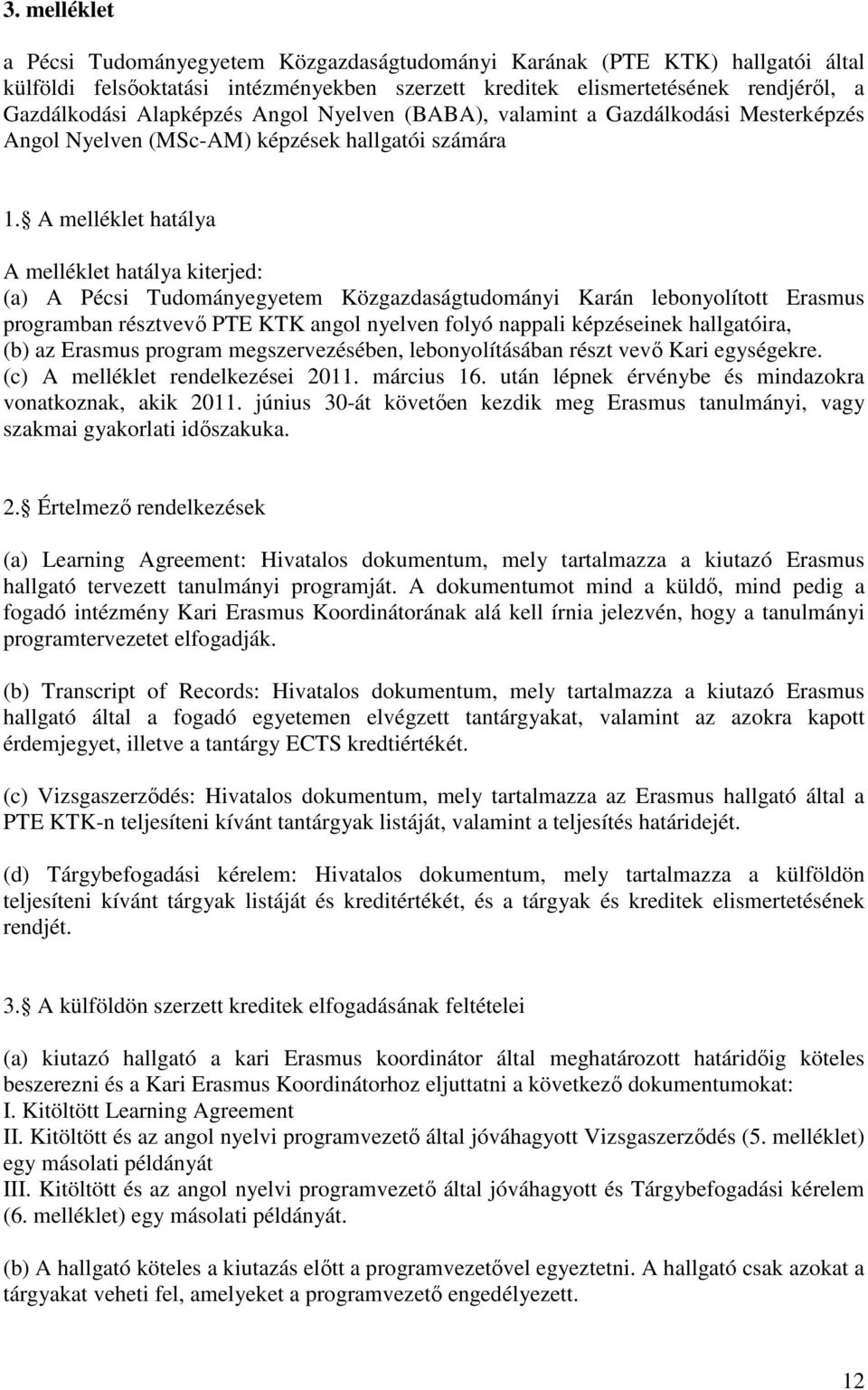 A melléklet hatálya A melléklet hatálya kiterjed: (a) A Pécsi Tudományegyetem Közgazdaságtudományi Karán lebonyolított Erasmus programban résztvevő PTE KTK angol nyelven folyó nappali képzéseinek