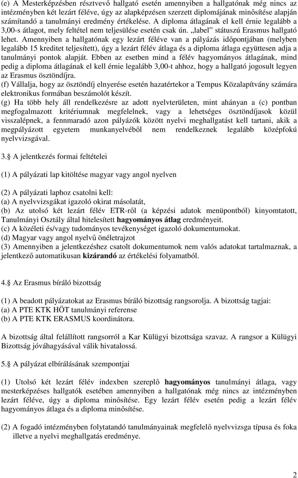 Amennyiben a hallgatónak egy lezárt féléve van a pályázás időpontjában (melyben legalább 15 kreditet teljesített), úgy a lezárt félév átlaga és a diploma átlaga együttesen adja a tanulmányi pontok