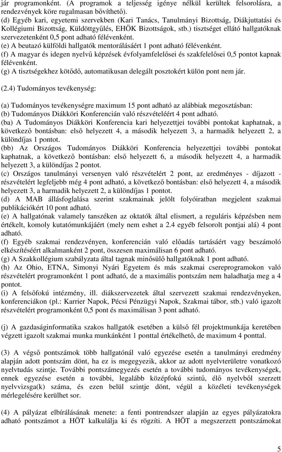 ) tisztséget ellátó hallgatóknak szervezetenként 0,5 pont adható félévenként. (e) A beutazó külföldi hallgatók mentorálásáért 1 pont adható félévenként.