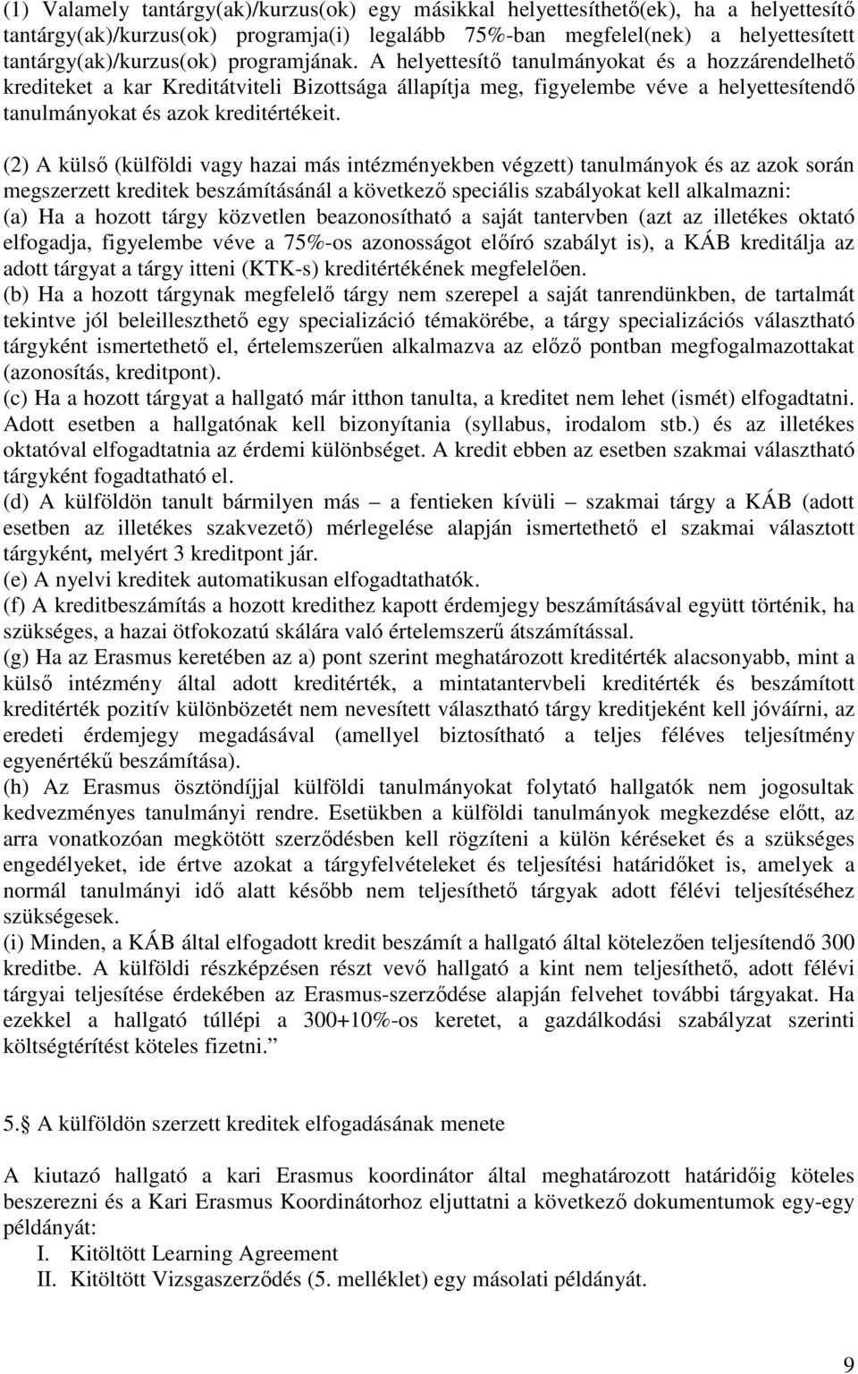 (2) A külső (külföldi vagy hazai más intézményekben végzett) tanulmányok és az azok során megszerzett kreditek beszámításánál a következő speciális szabályokat kell alkalmazni: (a) Ha a hozott tárgy