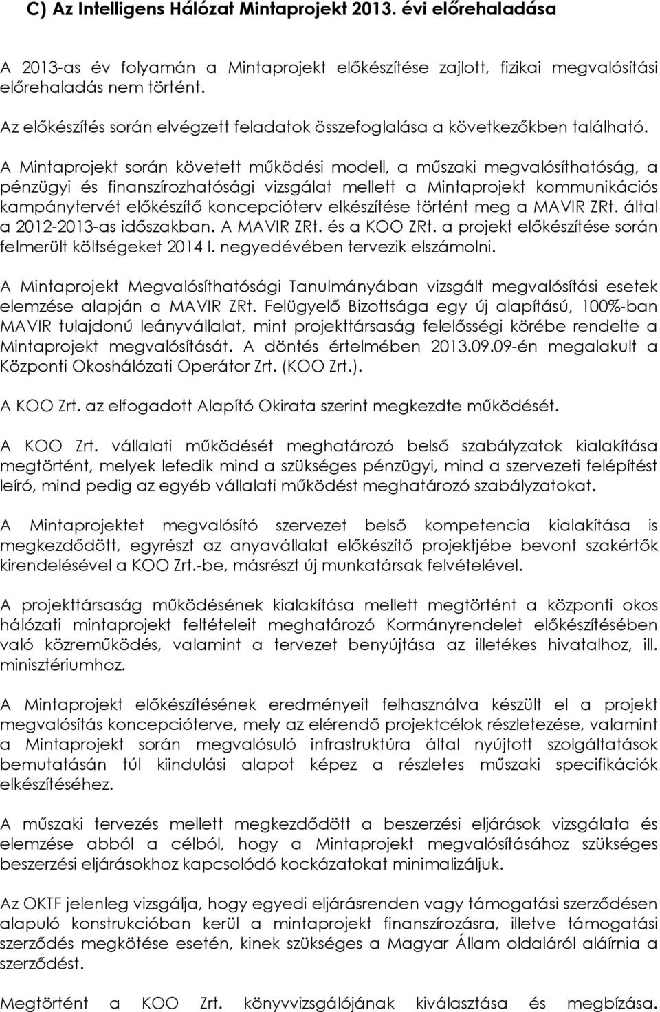 A Mintaprojekt során követett működési modell, a műszaki megvalósíthatóság, a pénzügyi és finanszírozhatósági vizsgálat mellett a Mintaprojekt kommunikációs kampánytervét előkészítő koncepcióterv