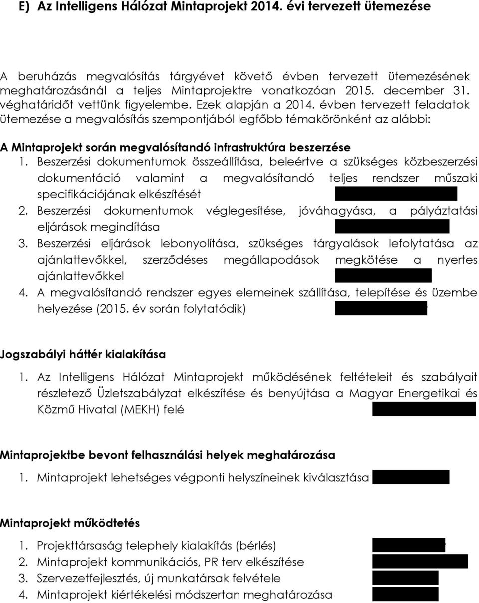 évben tervezett feladatok ütemezése a megvalósítás szempontjából legfőbb témakörönként az alábbi: A Mintaprojekt során megvalósítandó infrastruktúra beszerzése 1.