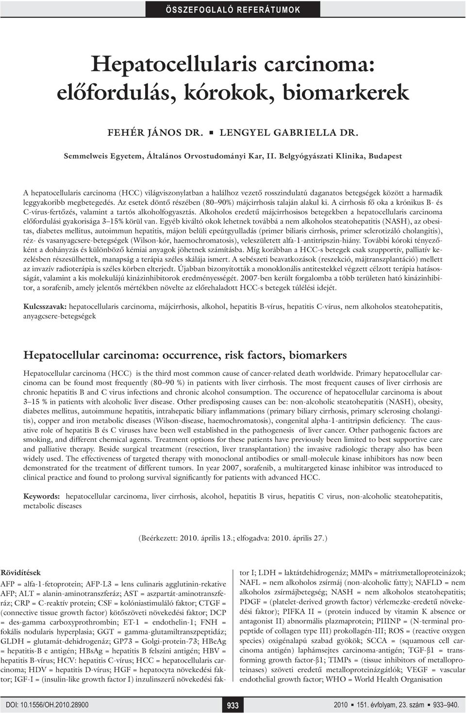 Az esetek döntő részében (80 90%) májcirrhosis talaján alakul ki. A cirrhosis fő oka a krónikus B- és C-vírus-fertőzés, valamint a tartós alkoholfogyasztás.