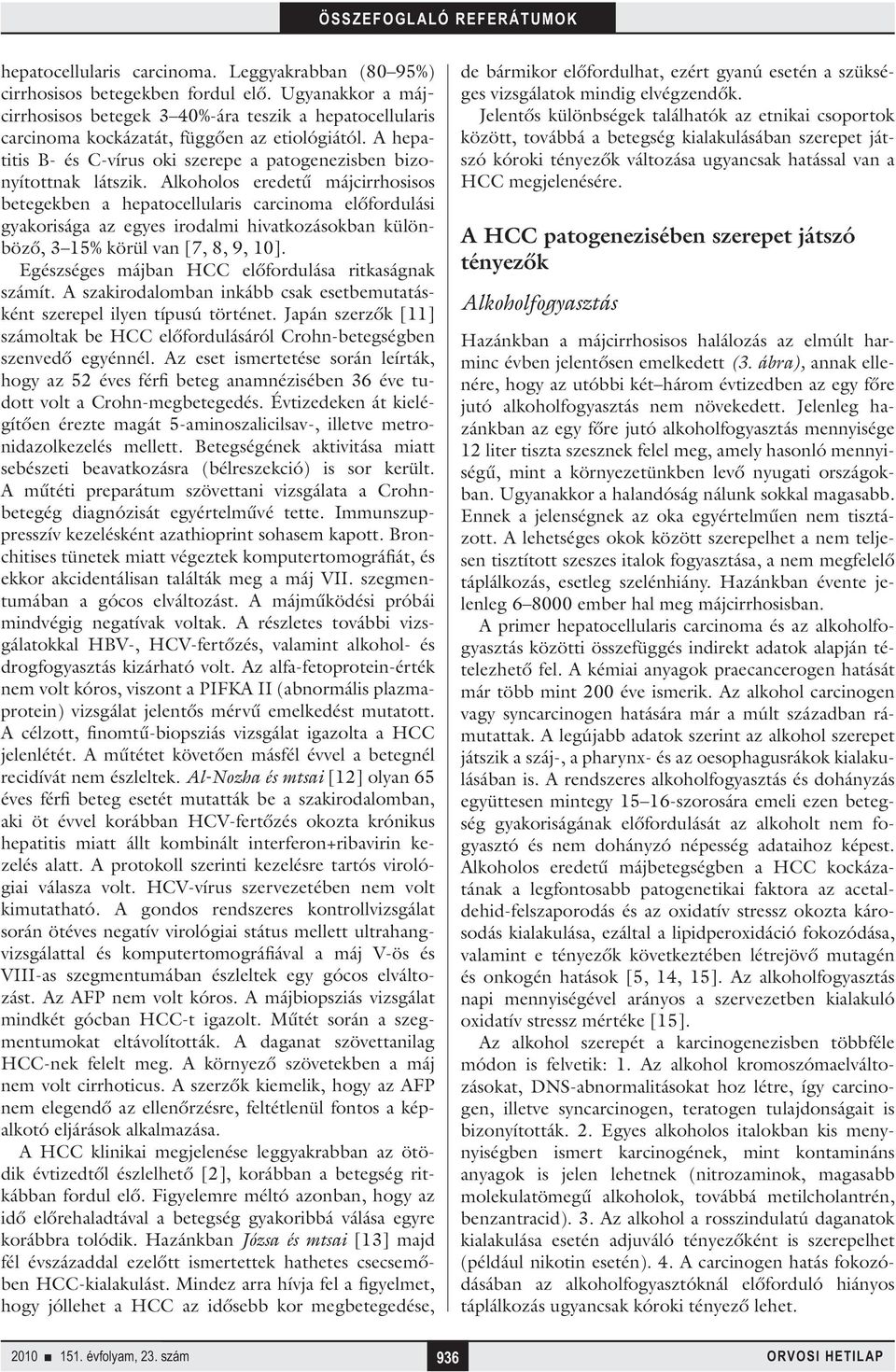 Alkoholos eredetű májcirrhosisos betegekben a hepatocellularis carcinoma előfordulási gyakorisága az egyes irodalmi hivatkozásokban különböző, 3 15% körül van [7, 8, 9, 10].