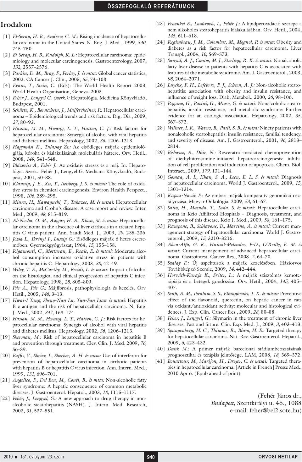 CA Cancer J. Clin., 2005, 55, 74 108. [4] Evans, T., Stein, C. (Eds): The World Health Report 2003. World Health Organisation, Geneva, 2003. [5] Fehér J., Lengyel G. (szerk.): Hepatológia.