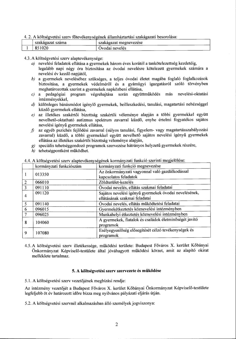 gyermekek számára a nevelési év kezdő napjától, b) a gyermekek neveléséhez szükséges, a teljes óvodai életet magába foglaló foglalkozások biztosítása, a gyermekek védelméről és a gyámügyi