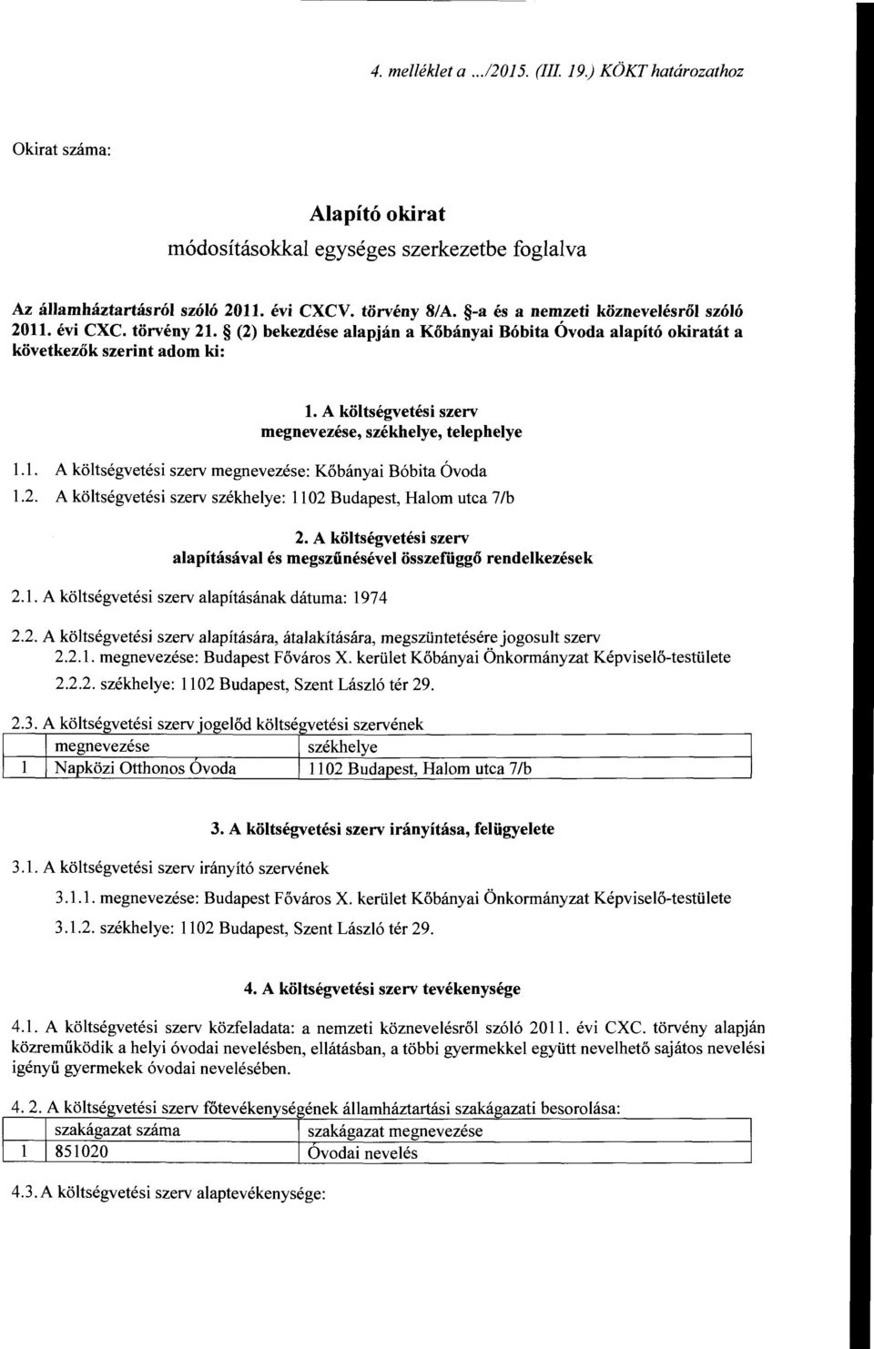 A költségvetési szerv megnevezése, székhelye, telephelye 1.1. A költségvetési szerv megnevezése: Kőbányai Bóbita Óvoda 1.2. A költségvetési szerv székhelye: ll 02 Budapest, Halom utca 7 /b 2.