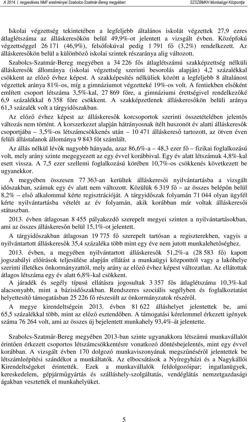 Szabolcs-Szatmár-Bereg megyében a 34 226 fıs átlaglétszámú szakképzettség nélküli álláskeresık állománya (iskolai végzettség szerinti besorolás alapján) 4,2 százalékkal csökkent az elızı évhez képest.
