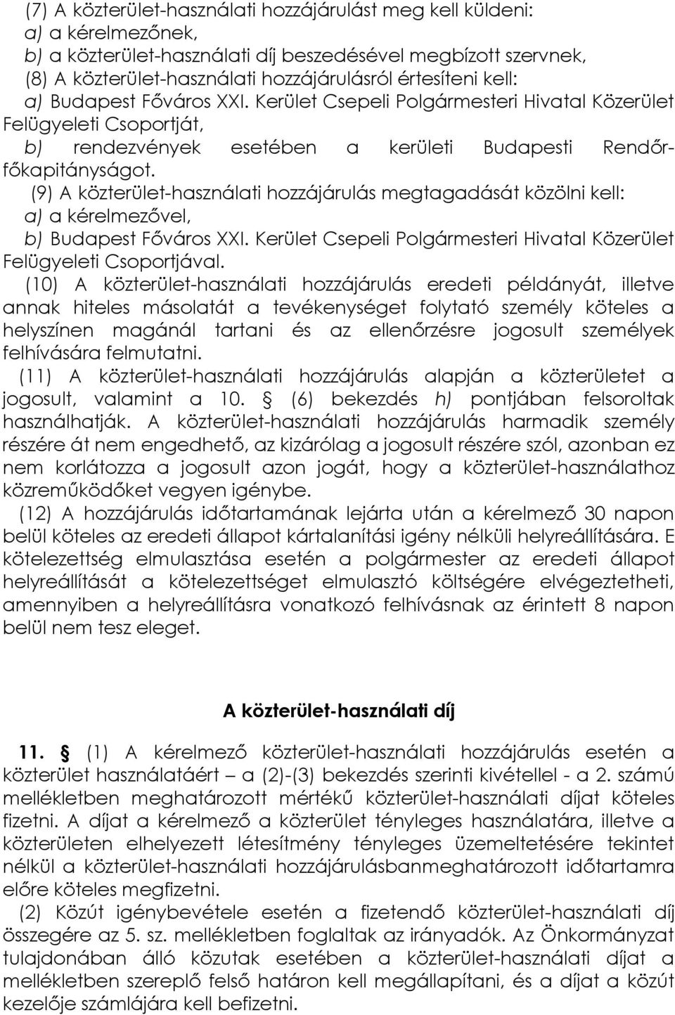 (9) A közterület-használati hozzájárulás megtagadását közölni kell: a) a kérelmezővel, b) Budapest Főváros XXI. Kerület Csepeli Polgármesteri Hivatal Közerület Felügyeleti Csoportjával.