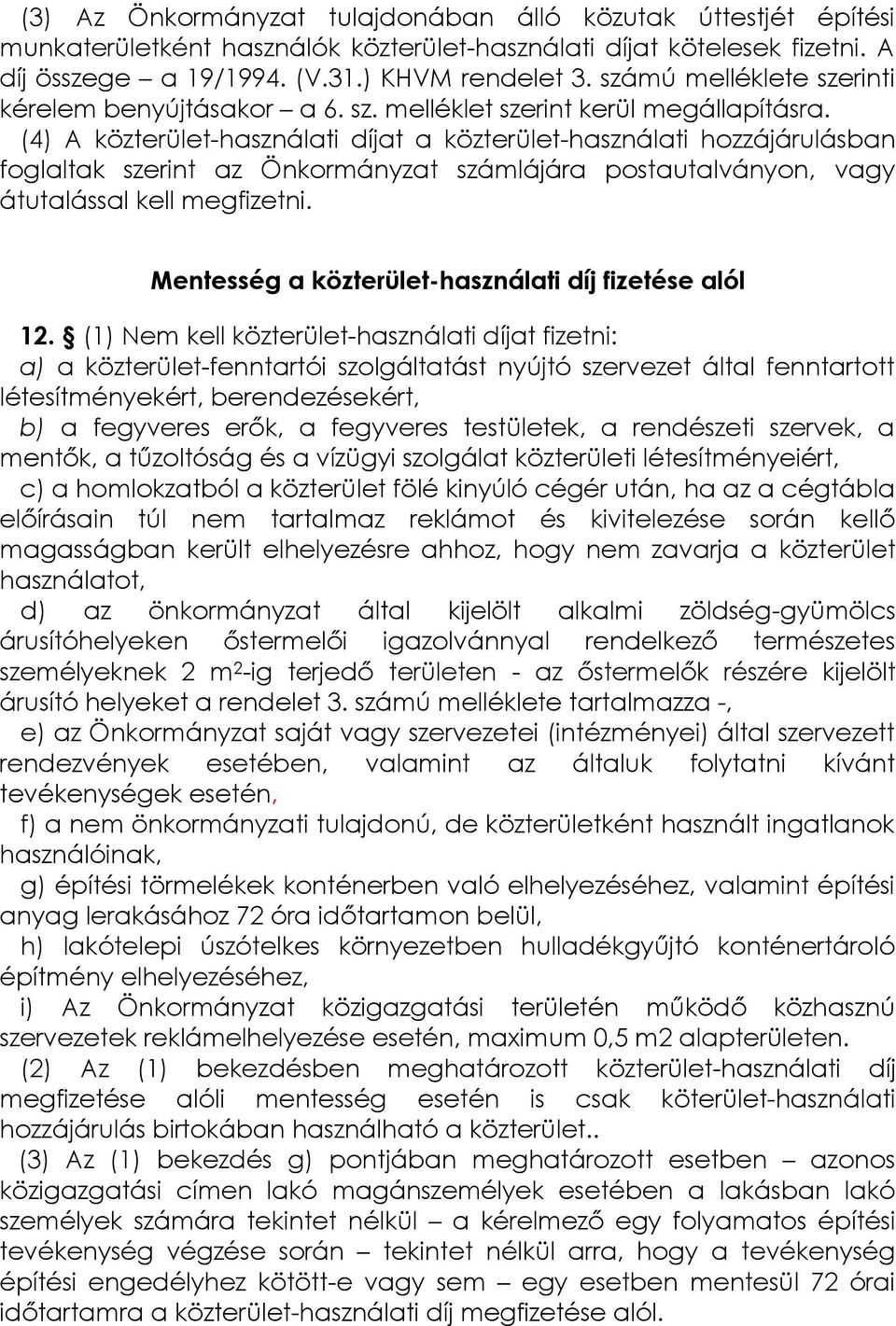 (4) A közterület-használati díjat a közterület-használati hozzájárulásban foglaltak szerint az Önkormányzat számlájára postautalványon, vagy átutalással kell megfizetni.