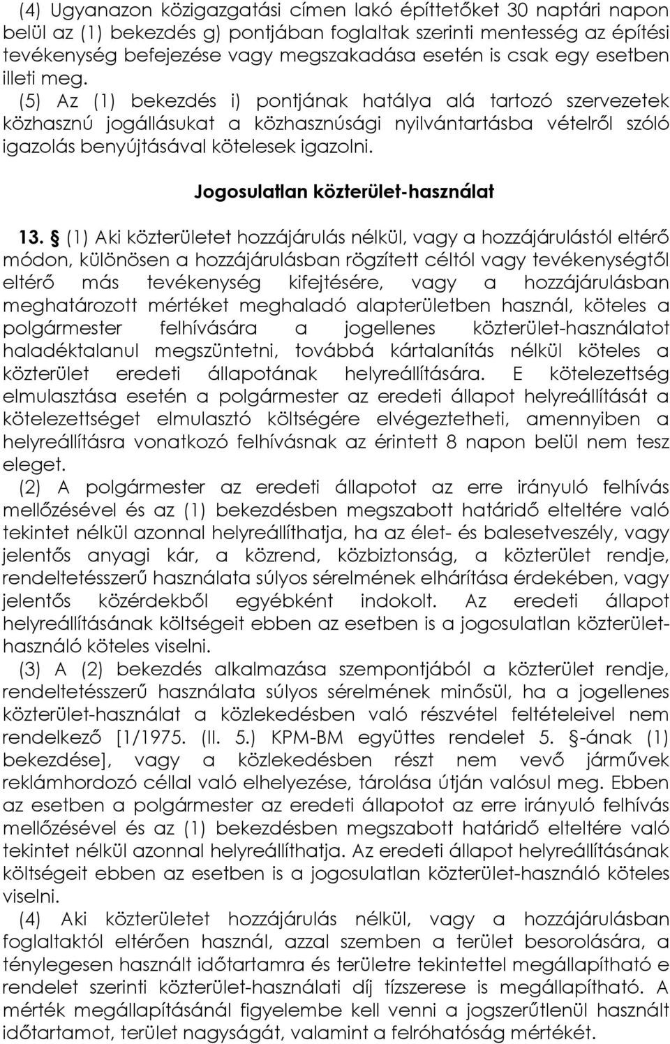 (5) Az (1) bekezdés i) pontjának hatálya alá tartozó szervezetek közhasznú jogállásukat a közhasznúsági nyilvántartásba vételről szóló igazolás benyújtásával kötelesek igazolni.