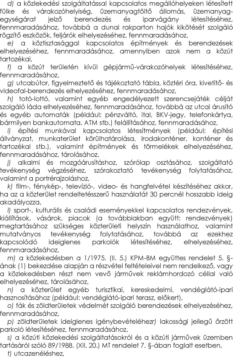 elhelyezéséhez, fennmaradásához, amennyiben azok nem a közút tartozékai, f) a közút területén kívül gépjármű-várakozóhelyek létesítéséhez, fennmaradásához, g) utcabútor, figyelmeztető és tájékoztató