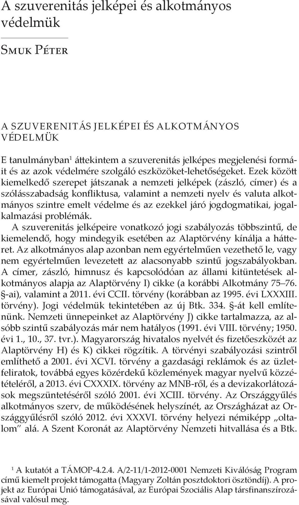 Ezek között kiemelkedő szerepet játszanak a nemzeti jelképek (zászló, címer) és a szólásszabadság konfliktusa, valamint a nemzeti nyelv és valuta alkotmányos szintre emelt védelme és az ezekkel járó