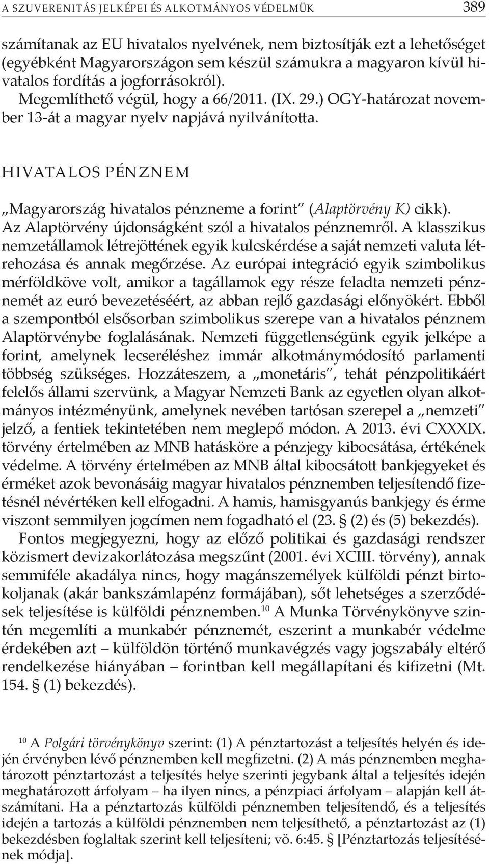 Hivatalos pénznem Magyarország hivatalos pénzneme a forint (Alaptörvény K) cikk). Az Alaptörvény újdonságként szól a hivatalos pénznemről.