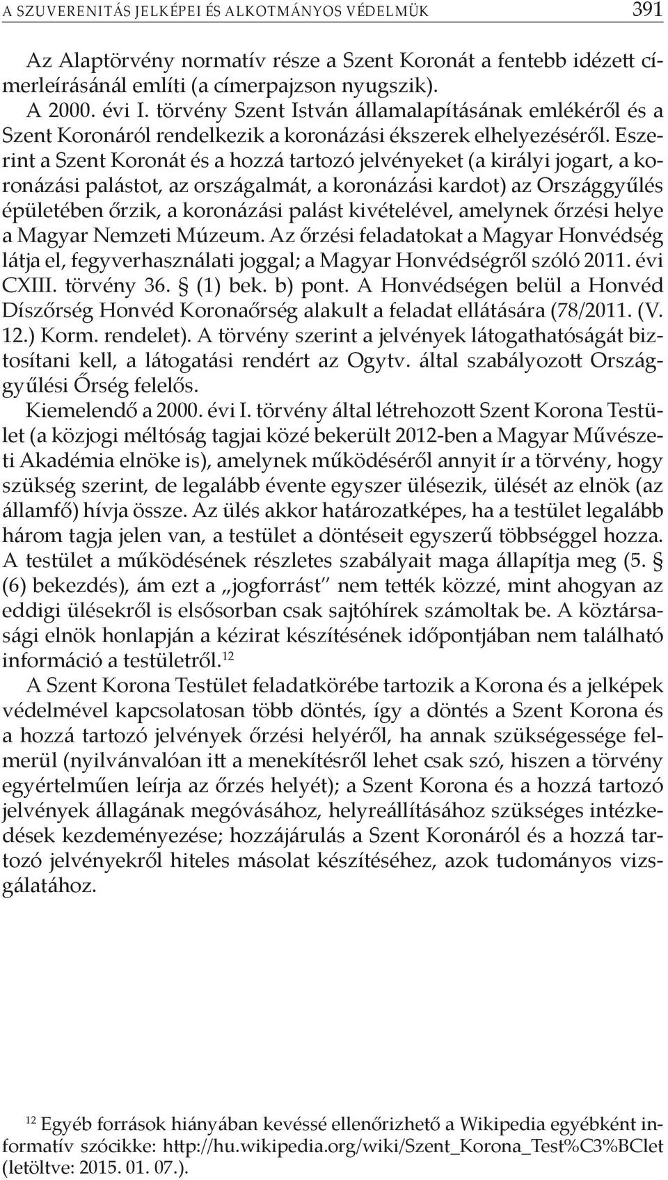 Eszerint a Szent Koronát és a hozzá tartozó jelvényeket (a királyi jogart, a koronázási palástot, az országalmát, a koronázási kardot) az Országgyűlés épületében őrzik, a koronázási palást