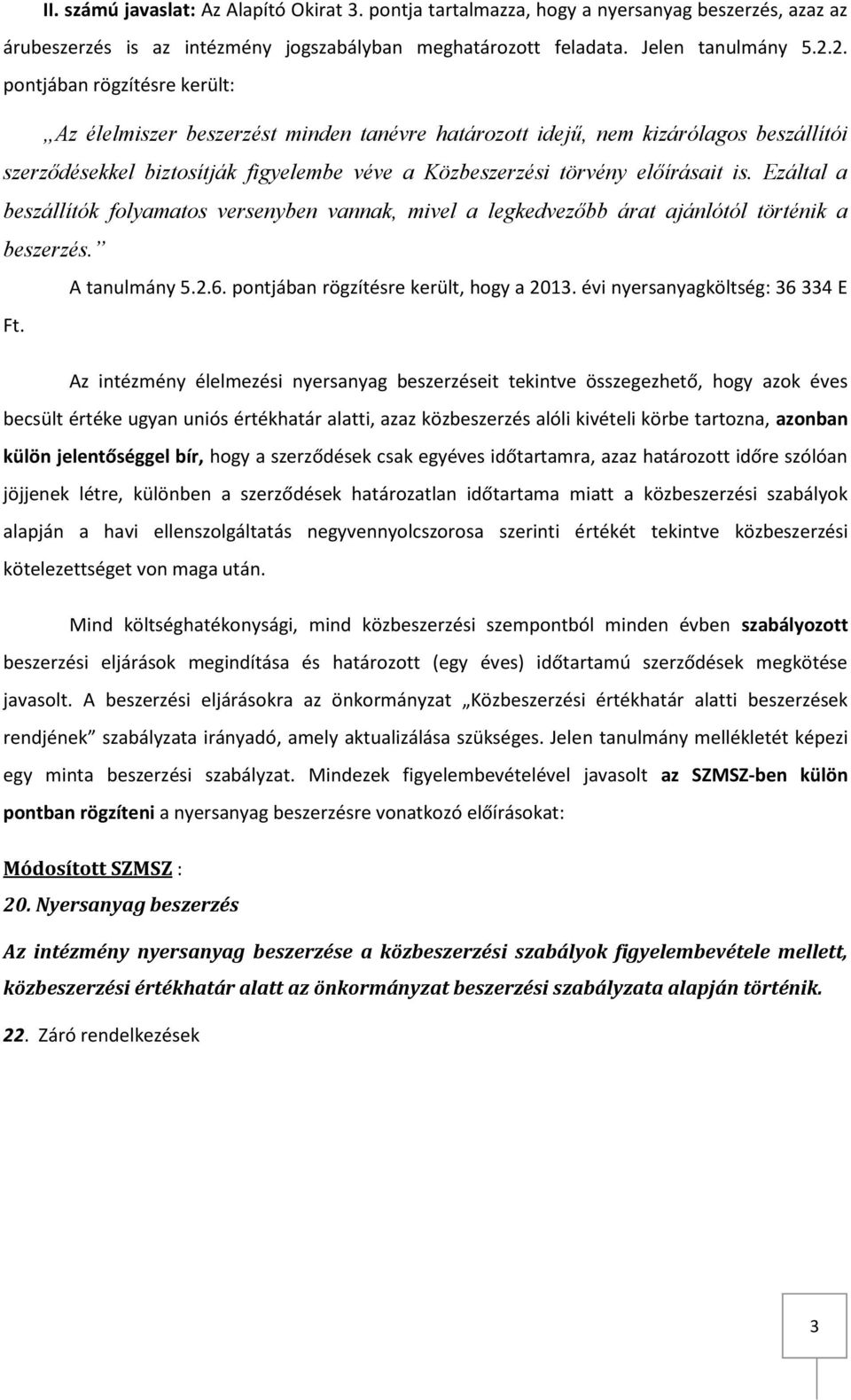 Ezáltal a beszállítók folyamatos versenyben vannak, mivel a legkedvezőbb árat ajánlótól történik a beszerzés. A tanulmány 5.2.6. pontjában rögzítésre került, hogy a 2013.