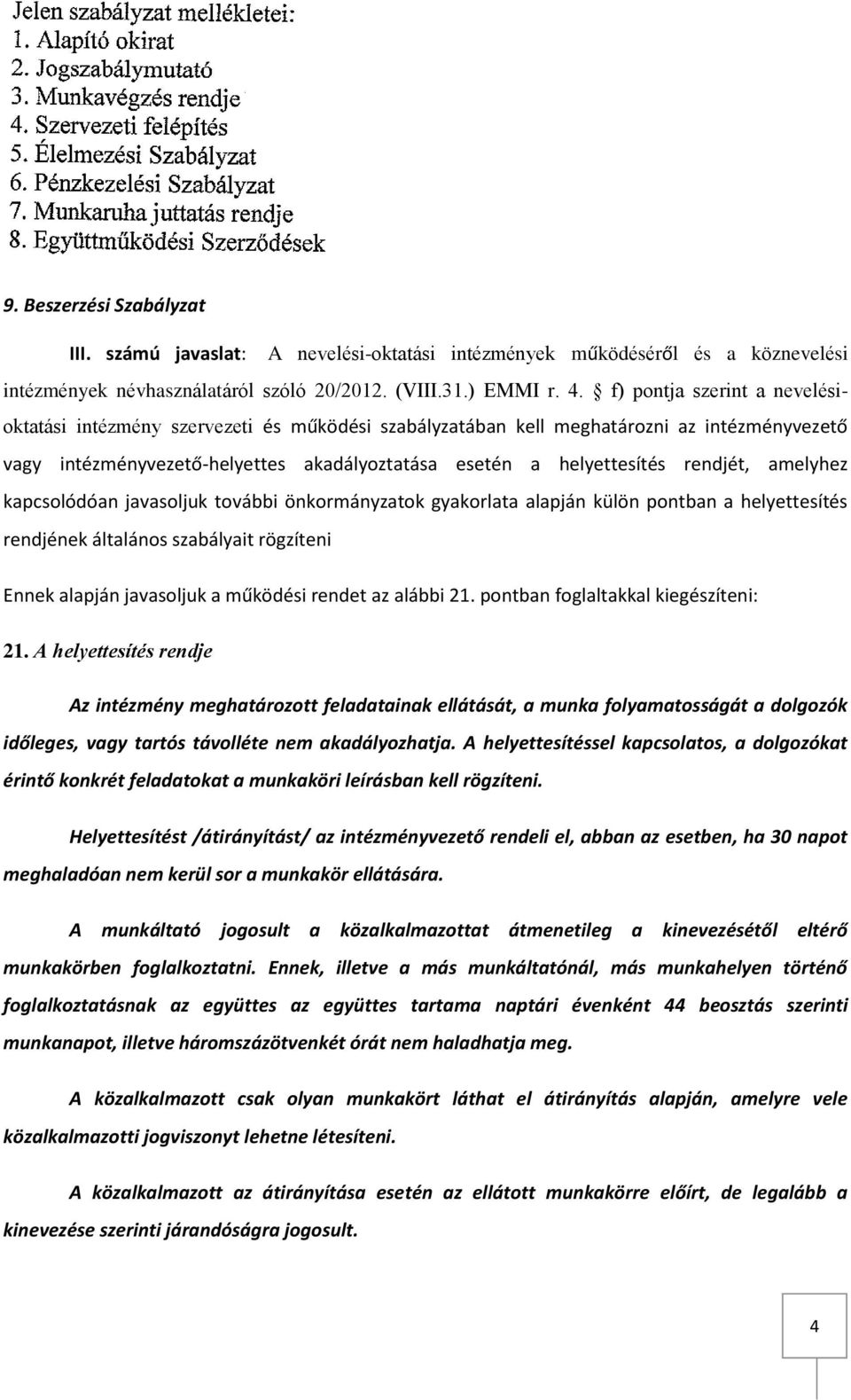 rendjét, amelyhez kapcsolódóan javasoljuk további önkormányzatok gyakorlata alapján külön pontban a helyettesítés rendjének általános szabályait rögzíteni Ennek alapján javasoljuk a működési rendet