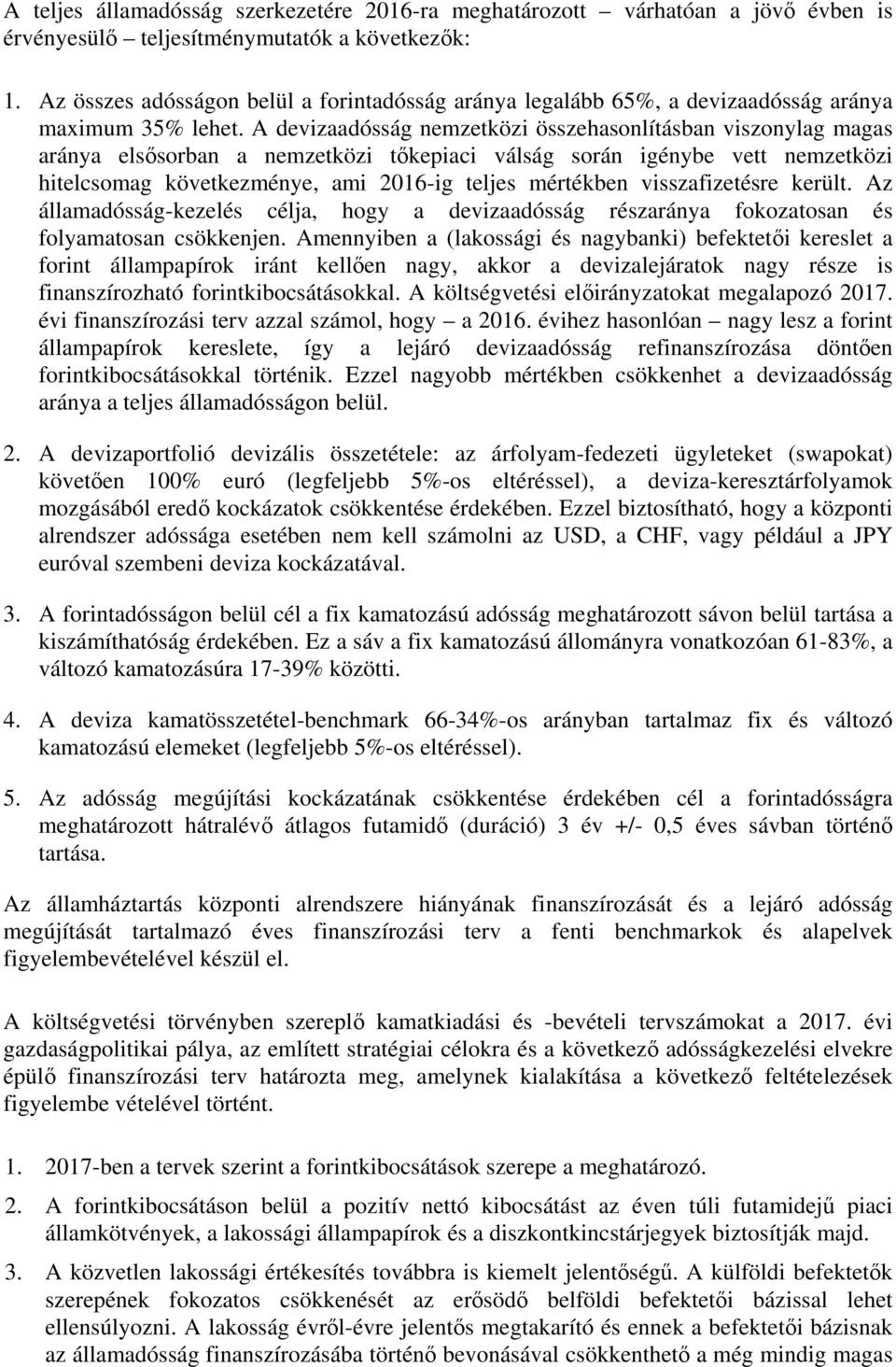 A devizaadósság nemzetközi összehasonlításban viszonylag magas aránya elsősorban a nemzetközi tőkepiaci válság során igénybe vett nemzetközi hitelcsomag következménye, ami 2016-ig teljes mértékben