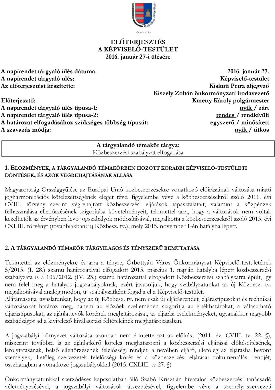 A napirendet tárgyaló ülés: Képviselő-testület Az előterjesztést készítette: Kiskuti Petra aljegyző Kiszely Zoltán önkormányzati irodavezető Előterjesztő: Kmetty Károly polgármester A napirendet