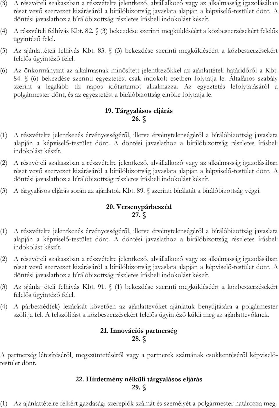 (5) Az ajánlattételi felhívás Kbt. 83. (3) bekezdése szerinti megküldéséért a közbeszerzésekért felelős ügyintéző felel.