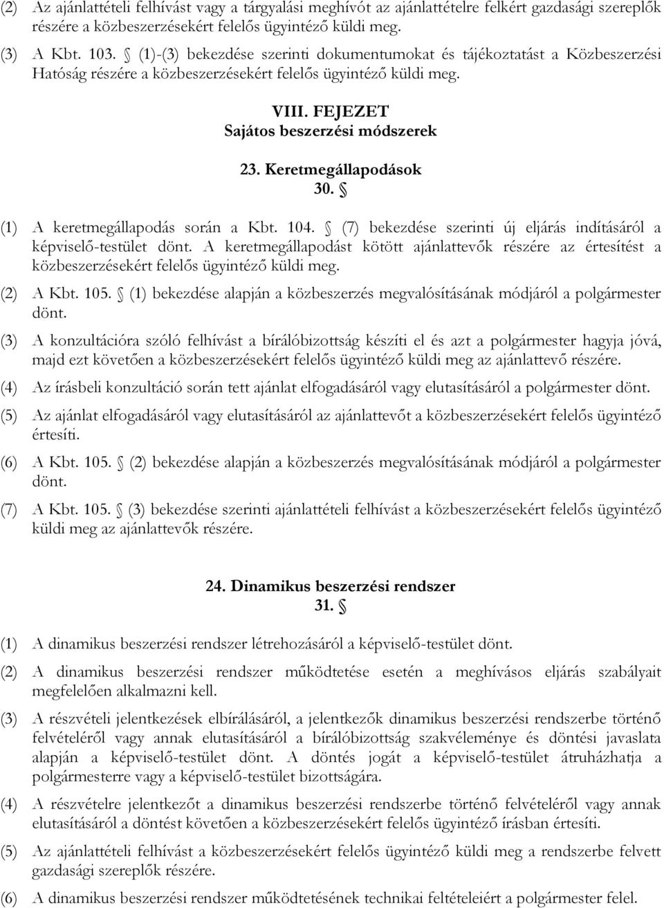 Keretmegállapodások 30. (1) A keretmegállapodás során a Kbt. 104. (7) bekezdése szerinti új eljárás indításáról a képviselő-testület dönt.