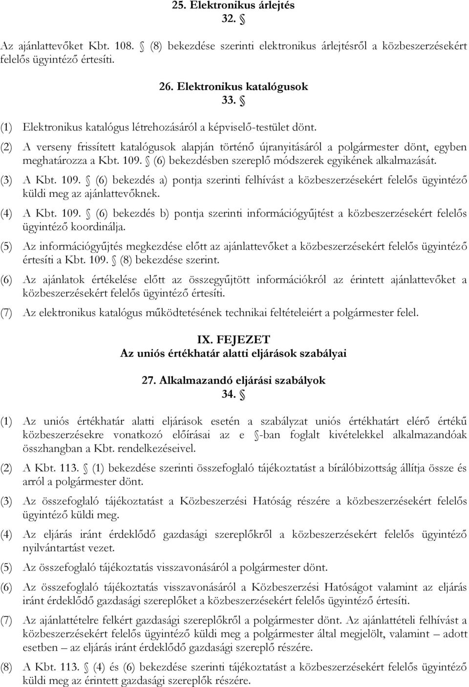 (6) bekezdésben szereplő módszerek egyikének alkalmazását. (3) A Kbt. 109. (6) bekezdés a) pontja szerinti felhívást a közbeszerzésekért felelős ügyintéző küldi meg az ajánlattevőknek. (4) A Kbt. 109. (6) bekezdés b) pontja szerinti információgyűjtést a közbeszerzésekért felelős ügyintéző koordinálja.