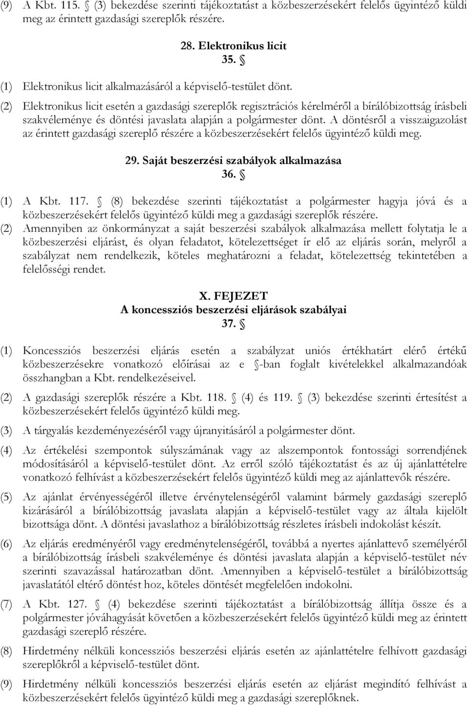 (2) Elektronikus licit esetén a gazdasági szereplők regisztrációs kérelméről a bírálóbizottság írásbeli szakvéleménye és döntési javaslata alapján a polgármester dönt.