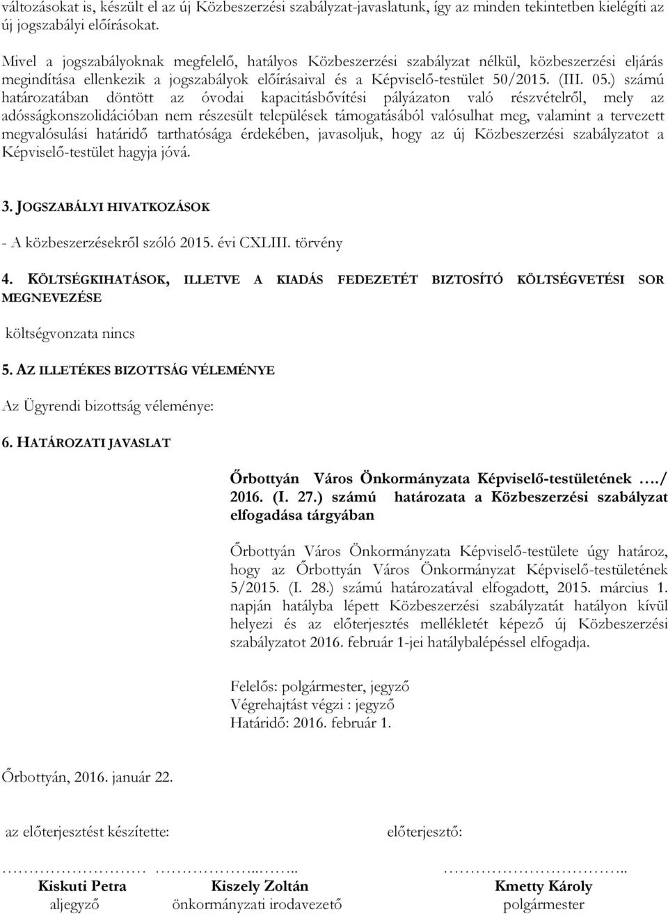 ) számú határozatában döntött az óvodai kapacitásbővítési pályázaton való részvételről, mely az adósságkonszolidációban nem részesült települések támogatásából valósulhat meg, valamint a tervezett