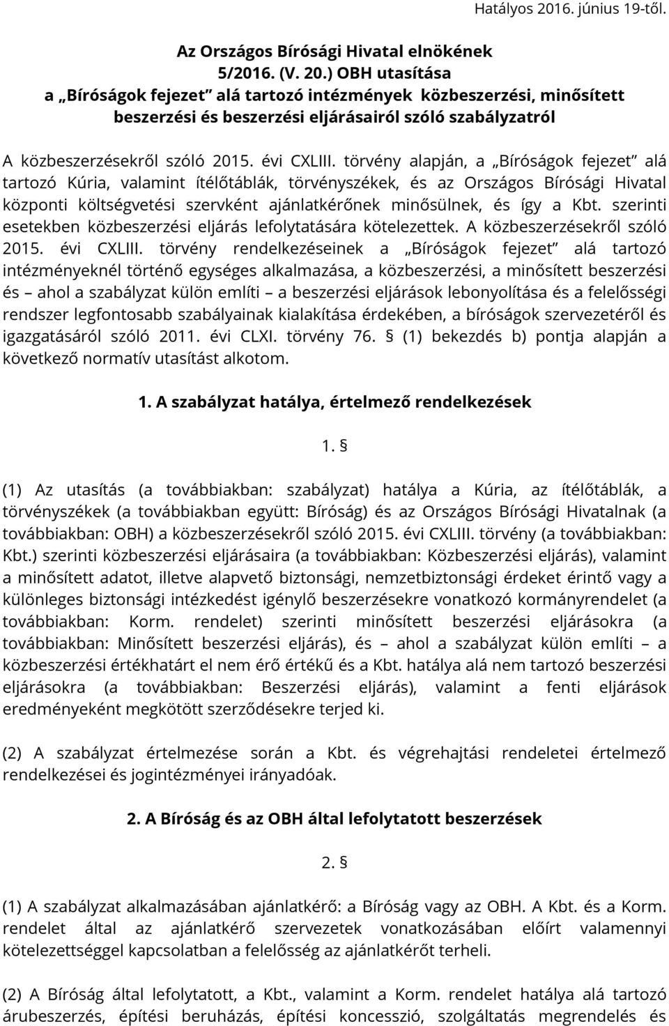 törvény alapján, a Bíróságok fejezet alá tartozó Kúria, valamint ítélőtáblák, törvényszékek, és az Országos Bírósági Hivatal központi költségvetési szervként ajánlatkérőnek minősülnek, és így a Kbt.