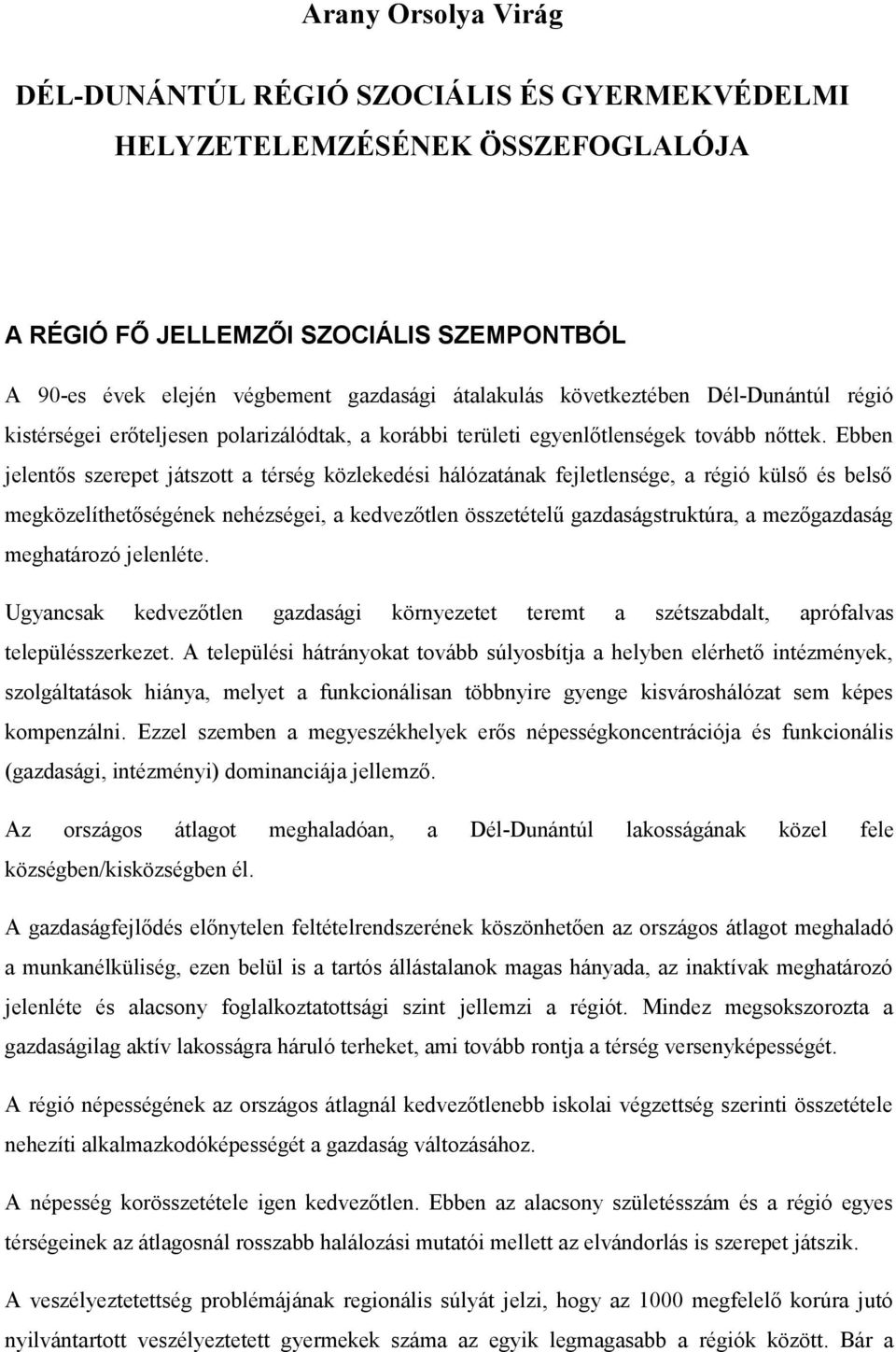 Ebben jelentős szerepet játszott a térség közlekedési hálózatának fejletlensége, a régió külső és belső megközelíthetőségének nehézségei, a kedvezőtlen összetételű gazdaságstruktúra, a mezőgazdaság