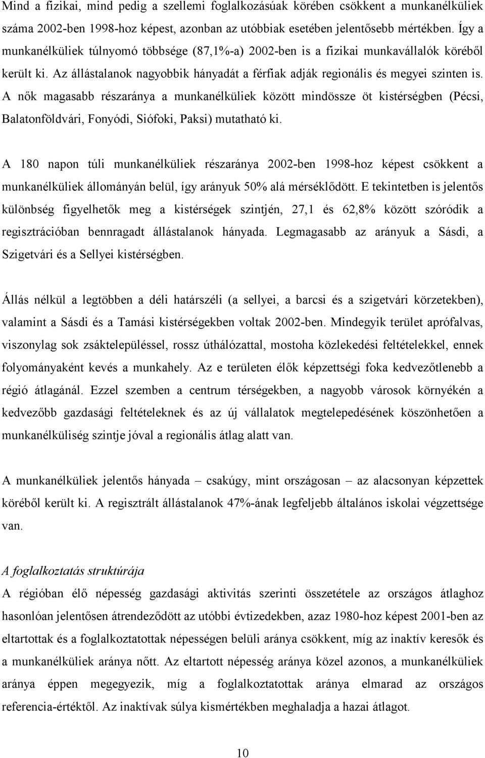 A nők magasabb részaránya a munkanélküliek között mindössze öt kistérségben (Pécsi, Balatonföldvári, Fonyódi, Siófoki, Paksi) mutatható ki.