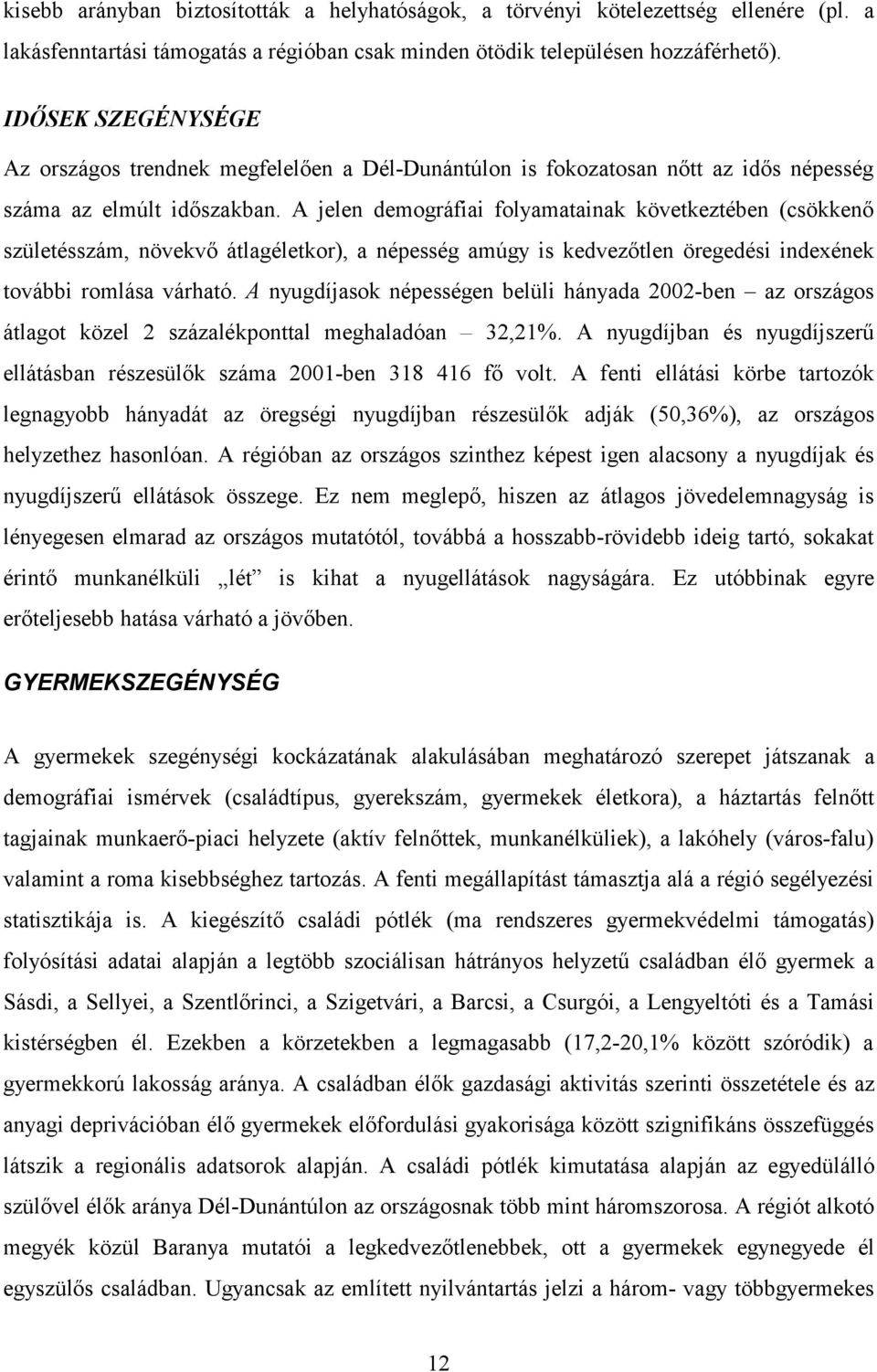 A jelen demográfiai folyamatainak következtében (csökkenő születésszám, növekvő átlagéletkor), a népesség amúgy is kedvezőtlen öregedési indexének további romlása várható.