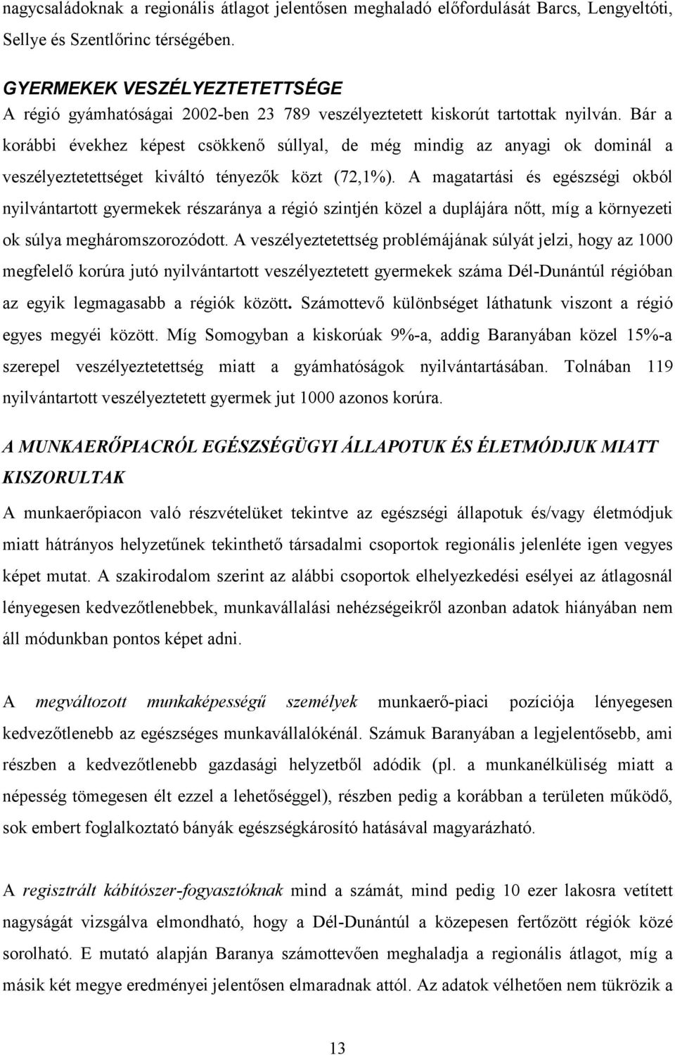 Bár a korábbi évekhez képest csökkenő súllyal, de még mindig az anyagi ok dominál a veszélyeztetettséget kiváltó tényezők közt (72,1%).