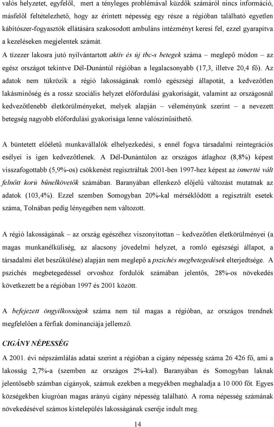 A tízezer lakosra jutó nyilvántartott aktív és új tbc-s betegek száma meglepő módon az egész országot tekintve Dél-Dunántúl régióban a legalacsonyabb (17,3, illetve 20,4 fő).