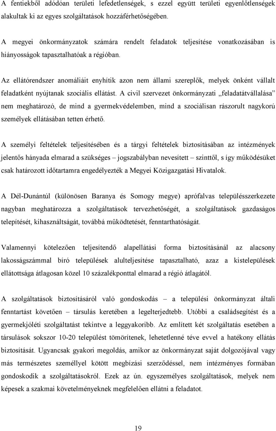 Az ellátórendszer anomáliáit enyhítik azon nem állami szereplők, melyek önként vállalt feladatként nyújtanak szociális ellátást.