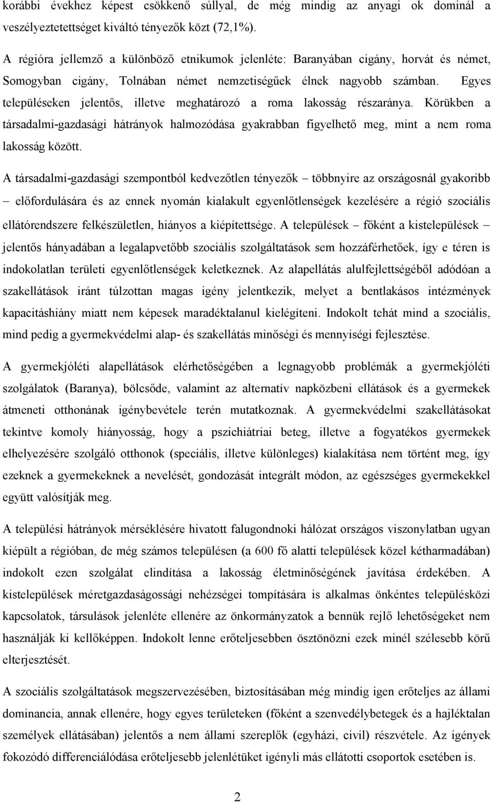 Egyes településeken jelentős, illetve meghatározó a roma lakosság részaránya. Körükben a társadalmi-gazdasági hátrányok halmozódása gyakrabban figyelhető meg, mint a nem roma lakosság között.