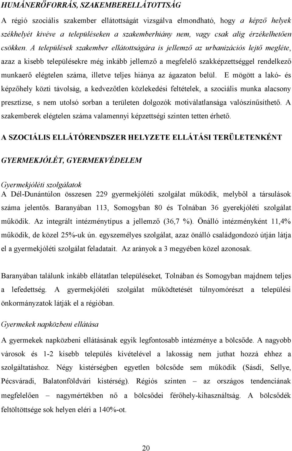 A települések szakember ellátottságára is jellemző az urbanizációs lejtő megléte, azaz a kisebb településekre még inkább jellemző a megfelelő szakképzettséggel rendelkező munkaerő elégtelen száma,