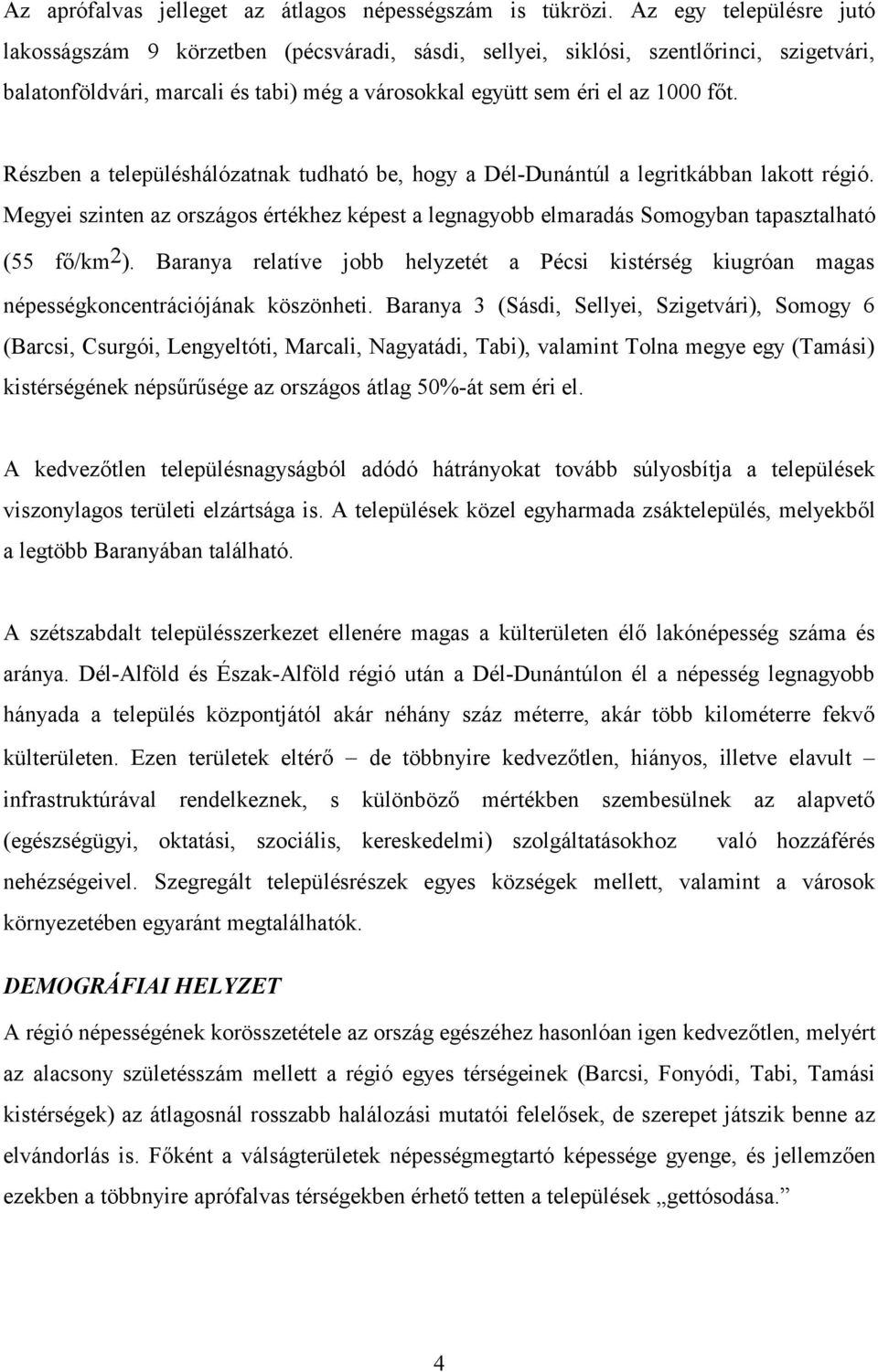 Részben a településhálózatnak tudható be, hogy a Dél-Dunántúl a legritkábban lakott régió. Megyei szinten az országos értékhez képest a legnagyobb elmaradás Somogyban tapasztalható (55 fő/km 2 ).