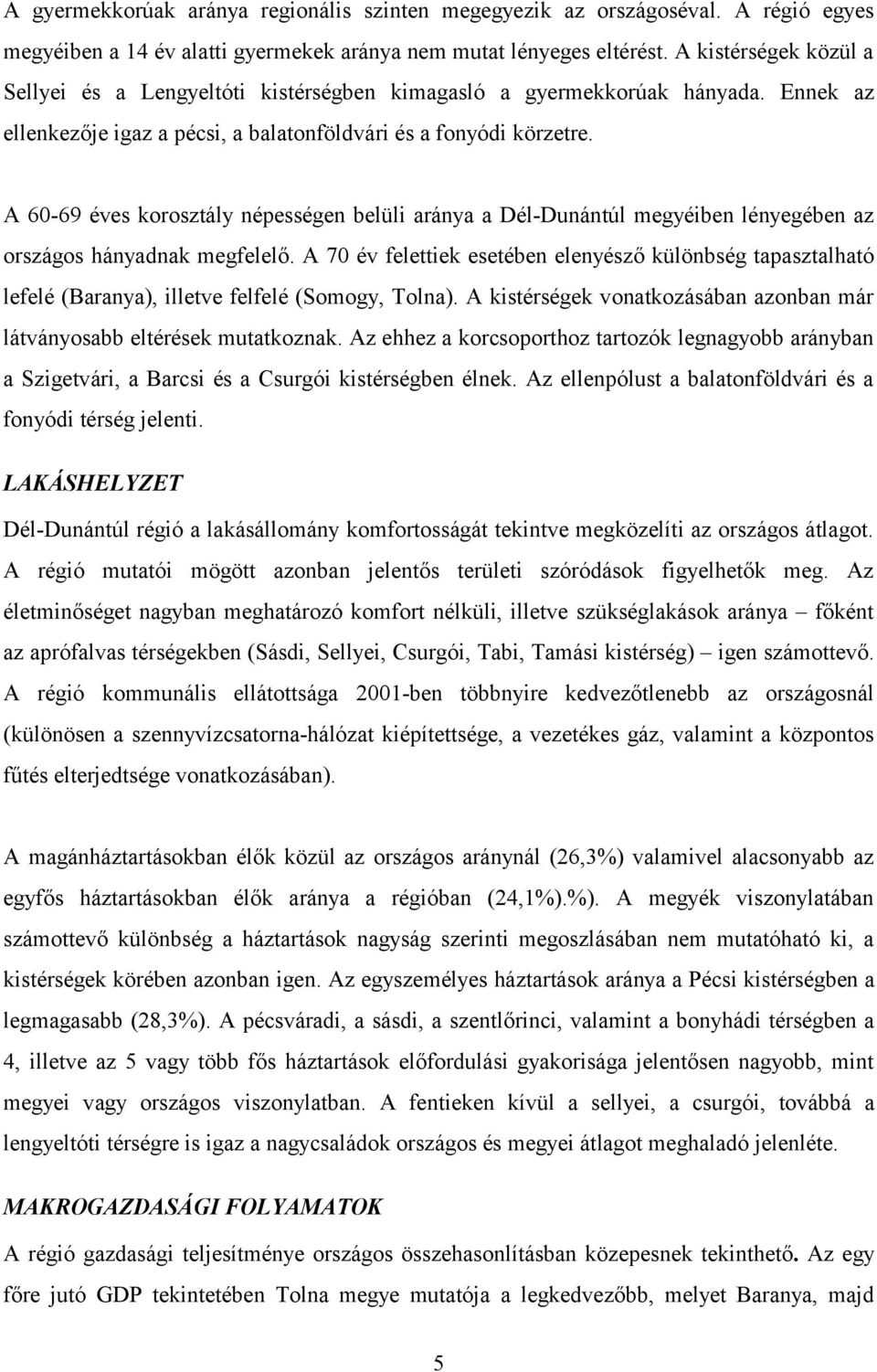 A 60-69 éves korosztály népességen belüli aránya a Dél-Dunántúl megyéiben lényegében az országos hányadnak megfelelő.