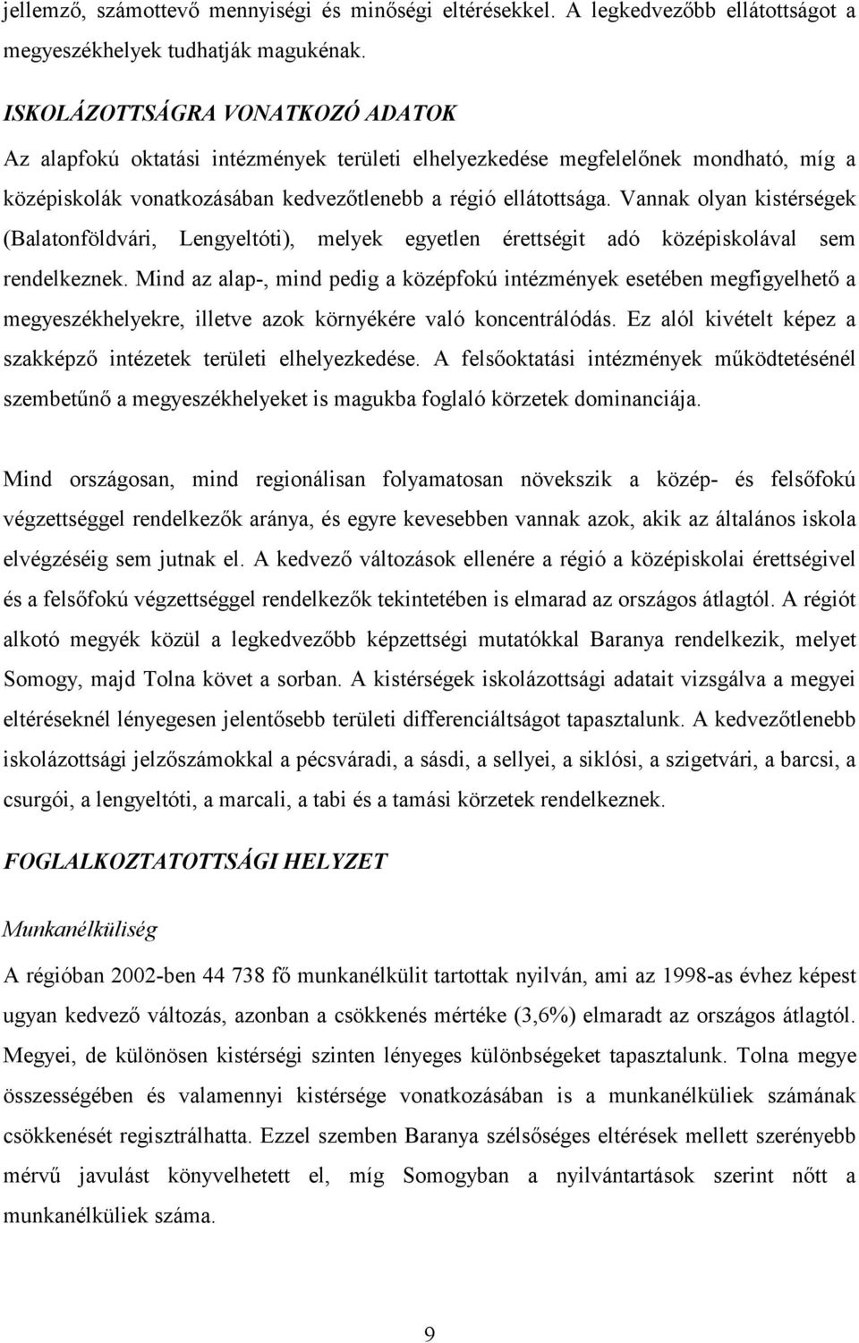 Vannak olyan kistérségek (Balatonföldvári, Lengyeltóti), melyek egyetlen érettségit adó középiskolával sem rendelkeznek.