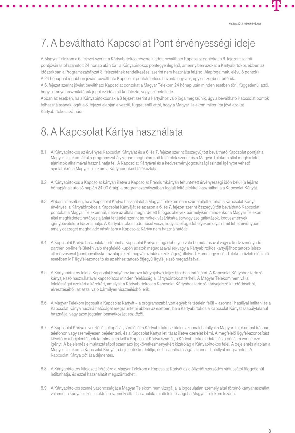 fejezetének rendelkezései szerint nem használta fel.(lsd. Alapfogalmak, elévülő pontok) A 24 hónapnál régebben jóváírt beváltható Kapcsolat pontok törlése havonta egyszer, egy összegben történik. A 6.