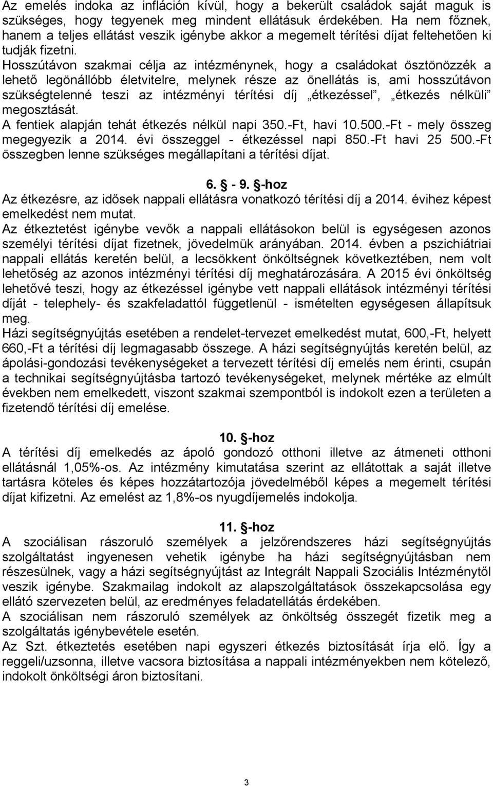 Hosszútávon szakmai célja az intézménynek, hogy a családokat ösztönözzék a lehető legönállóbb életvitelre, melynek része az önellátás is, ami hosszútávon szükségtelenné teszi az intézményi térítési