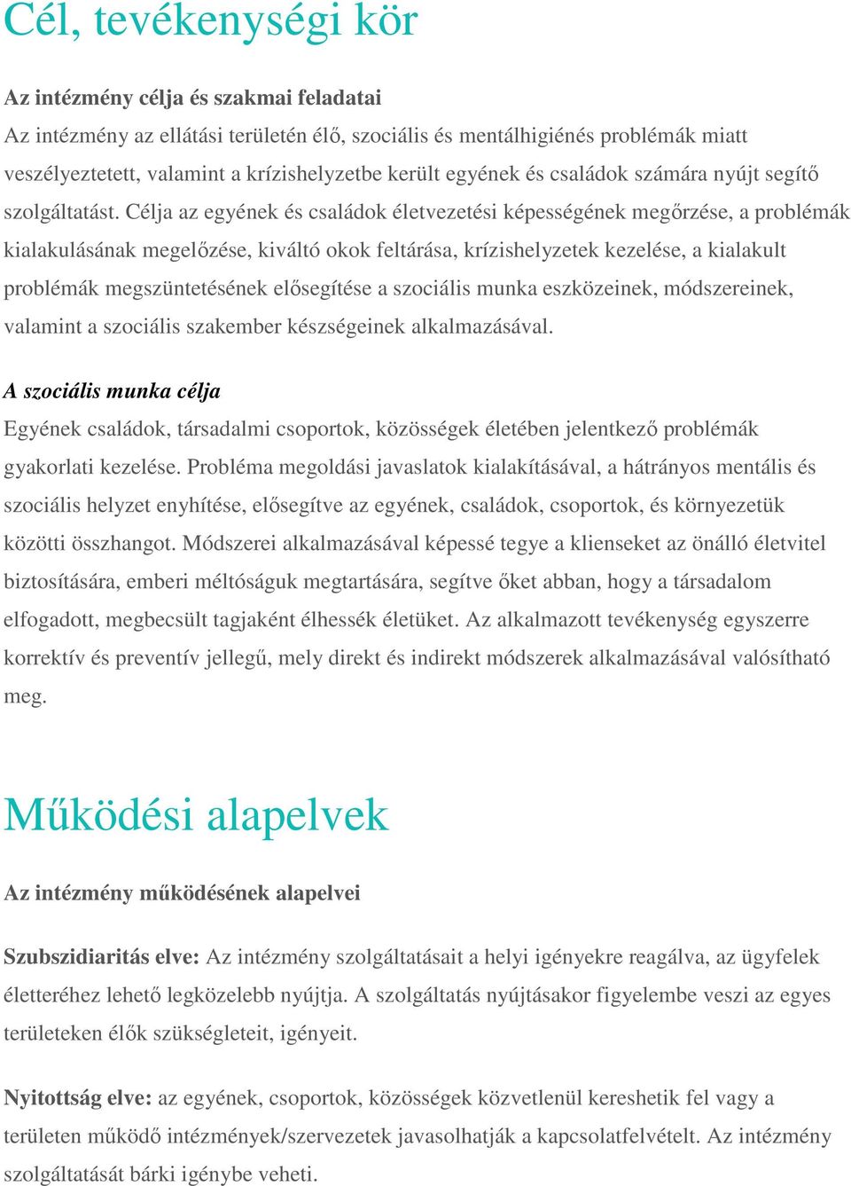 Célja az egyének és családok életvezetési képességének megőrzése, a problémák kialakulásának megelőzése, kiváltó okok feltárása, krízishelyzetek kezelése, a kialakult problémák megszüntetésének