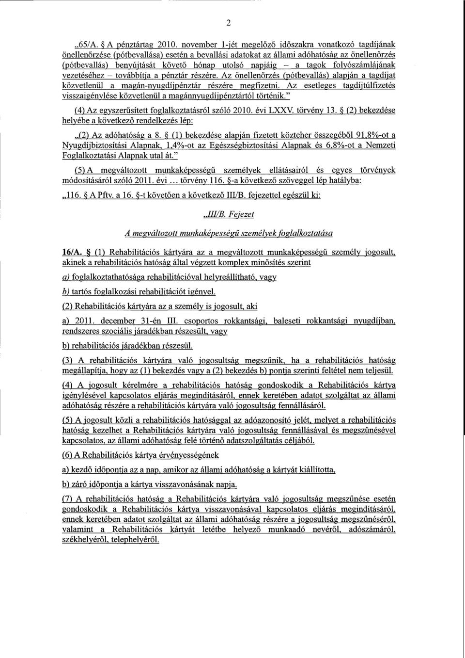 napjáig a tagok folyószámlájának vezetéséhez továbbítja a pénztár részére. Az önellenőrzés (pótbevallás) alapján a tagdíjat közvetlenül a magán-nyugdíjpénztár részére megfizetni.