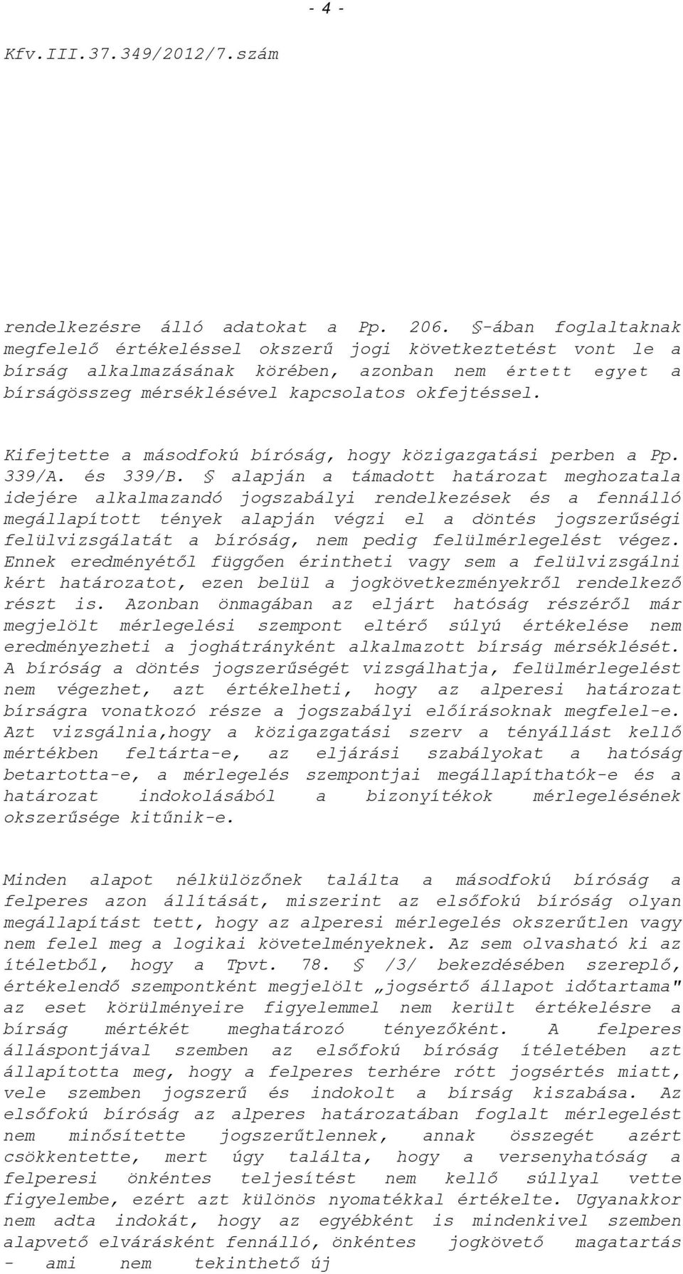 Kifejtette a másodfokú bíróság, hogy közigazgatási perben a Pp. 339/A. és 339/B.