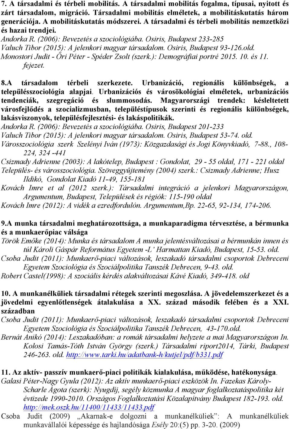 Osiris, Budapest 233-285 Valuch Tibor (2015): A jelenkori magyar társadalom. Osiris, Budapest 93-126.old. Monostori Judit - Őri Péter - Spéder Zsolt (szerk.): Demográfiai portré 2015. 10. és 11.