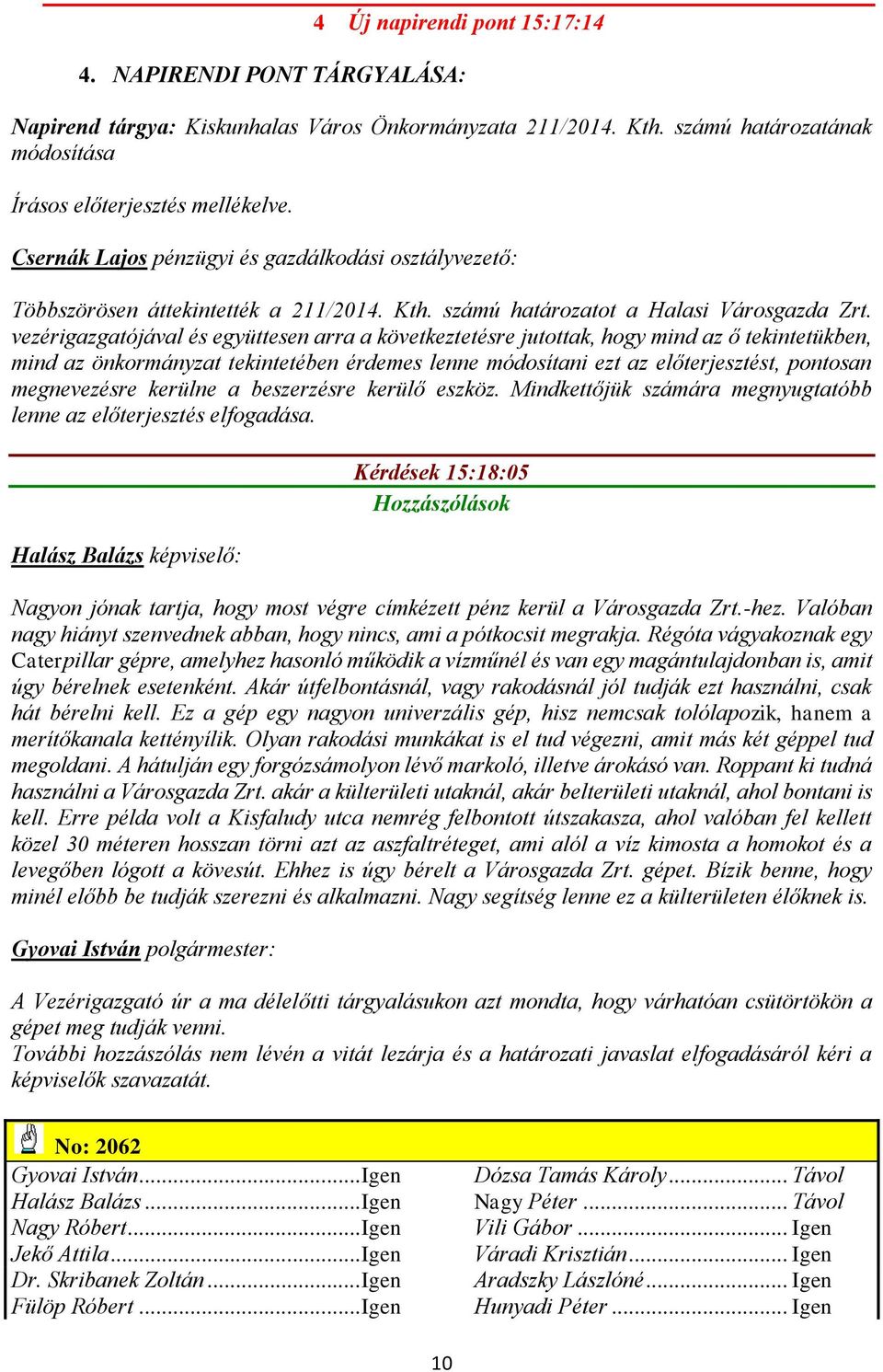 vezérigazgatójával és együttesen arra a következtetésre jutottak, hogy mind az ő tekintetükben, mind az önkormányzat tekintetében érdemes lenne módosítani ezt az előterjesztést, pontosan megnevezésre