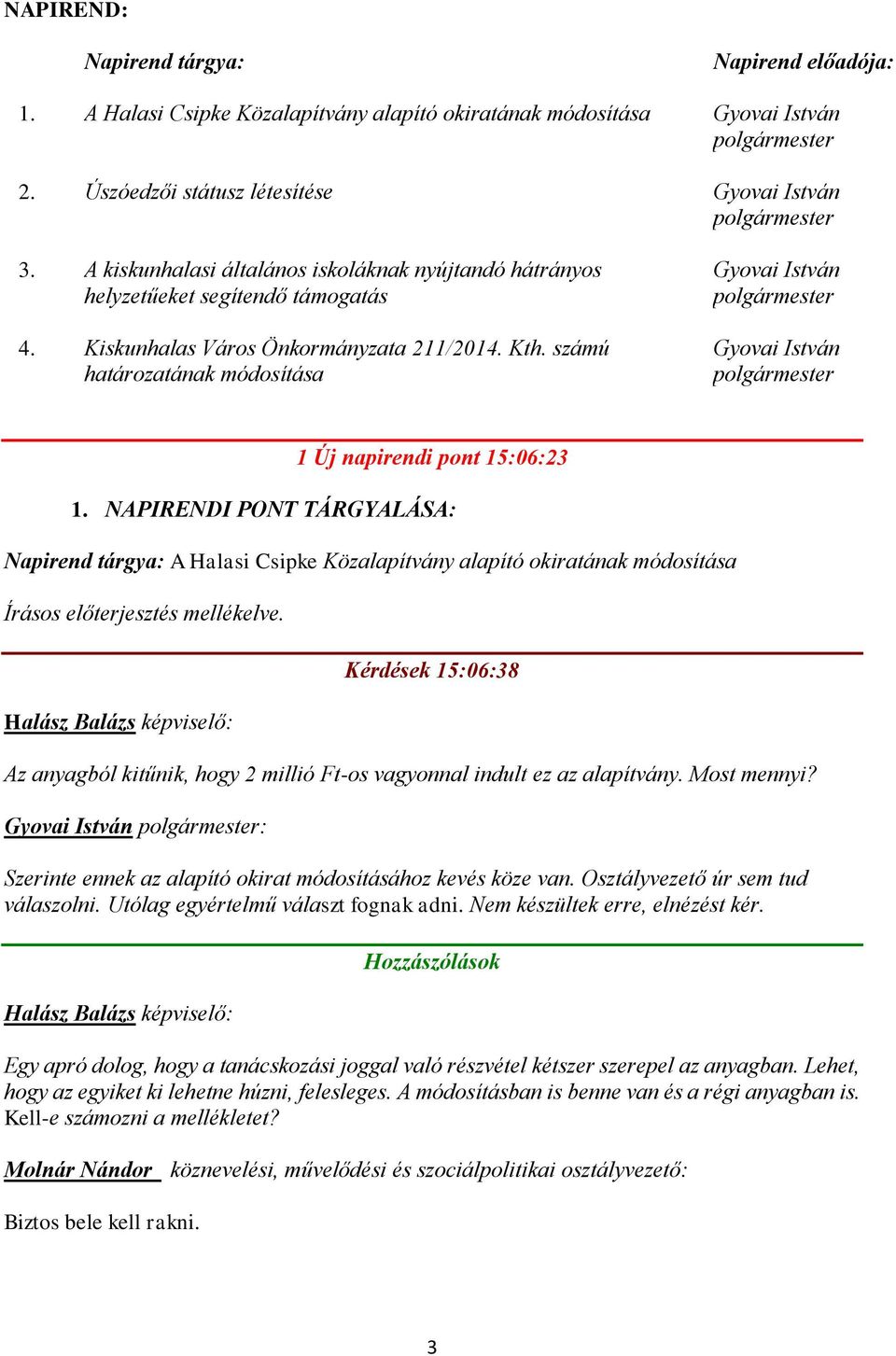 számú határozatának módosítása Gyovai István polgármester Gyovai István polgármester 1 Új napirendi pont 15:06:23 1.