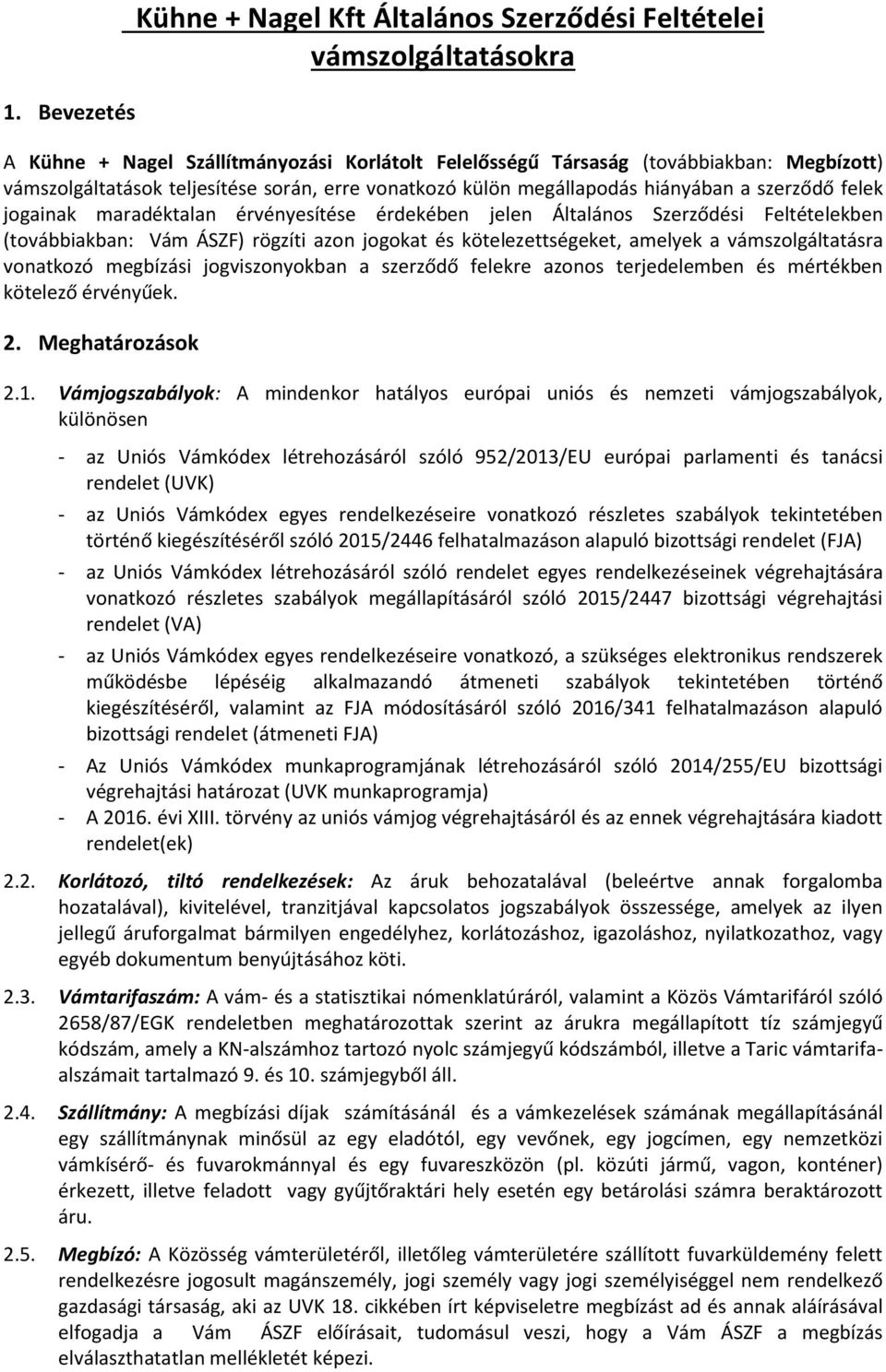 azon jogokat és kötelezettségeket, amelyek a vámszolgáltatásra vonatkozó megbízási jogviszonyokban a szerződő felekre azonos terjedelemben és mértékben kötelező érvényűek. 2. Meghatározások 2.1.